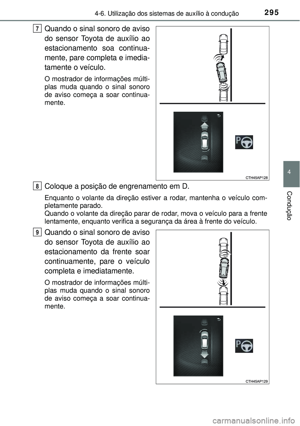 TOYOTA AURIS HYBRID 2016  Manual de utilização (in Portuguese) 2954-6. Utilização dos sistemas de auxílio à condução
4
Condução
Quando o sinal sonoro de aviso
do sensor Toyota de auxílio ao
estacionamento soa continua-
mente, pare completa e imedia-
tame