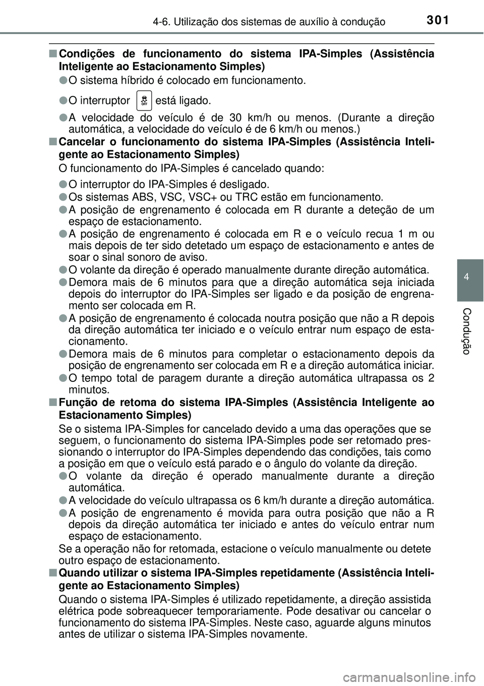 TOYOTA AURIS HYBRID 2016 Manual de utilização (in Portuguese) 3014-6. Utilização dos sistemas de auxílio à condução
4
Condução
nCondições de funcionamento do sistema IPA-Simples (Assistência
Inteligente ao Estacionamento Simples)
lO sistema híbrido TOYOTA AURIS HYBRID 2016 Manual de utilização (in Portuguese) 3014-6. Utilização dos sistemas de auxílio à condução
4
Condução
nCondições de funcionamento do sistema IPA-Simples (Assistência
Inteligente ao Estacionamento Simples)
lO sistema híbrido