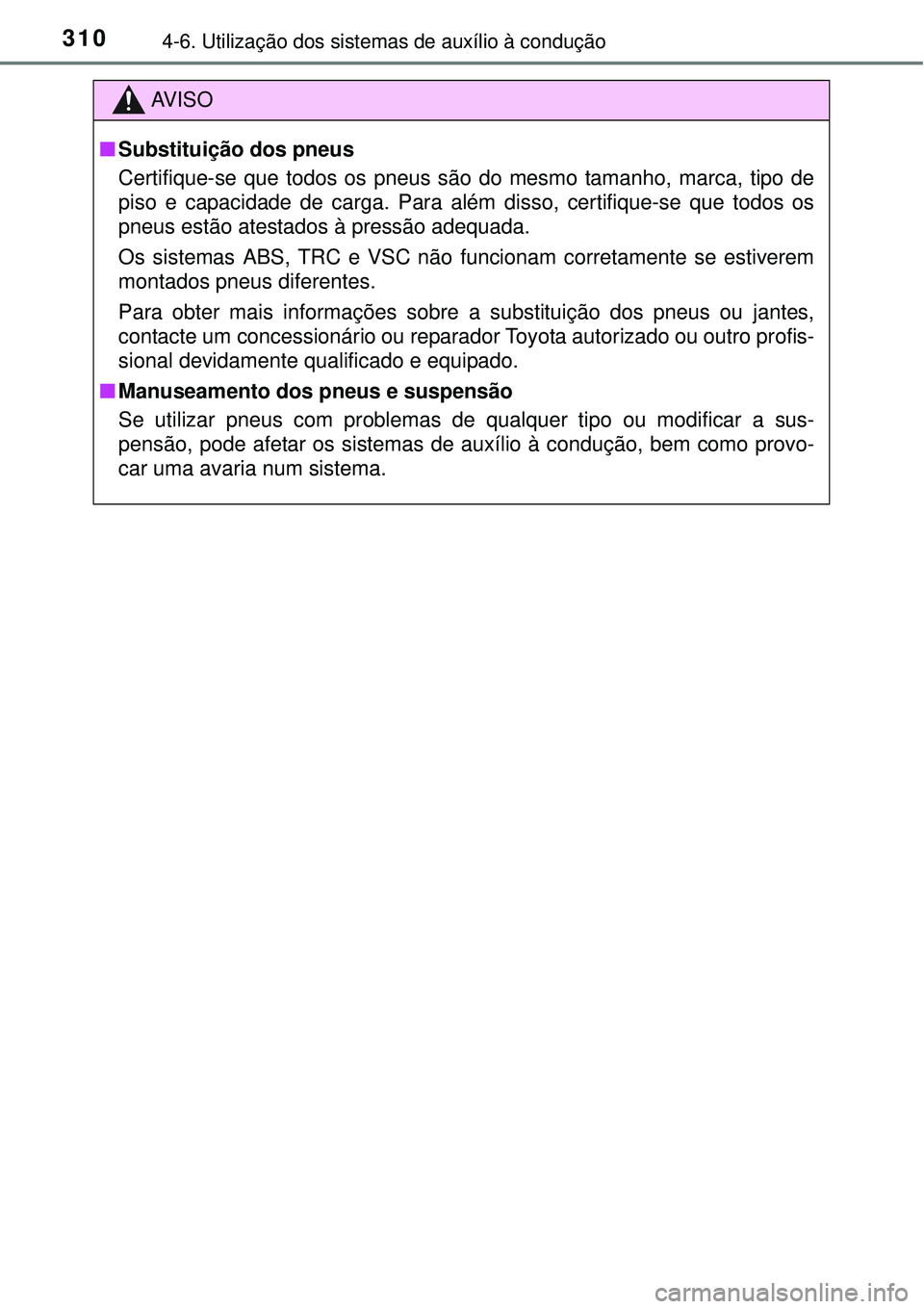 TOYOTA AURIS HYBRID 2016  Manual de utilização (in Portuguese) 3104-6. Utilização dos sistemas de auxílio à condução
AV I S O
nSubstituição dos pneus
Certifique-se que todos os pneus são do mesmo tamanho, marca, tipo de
piso e capacidade de carga. Para a