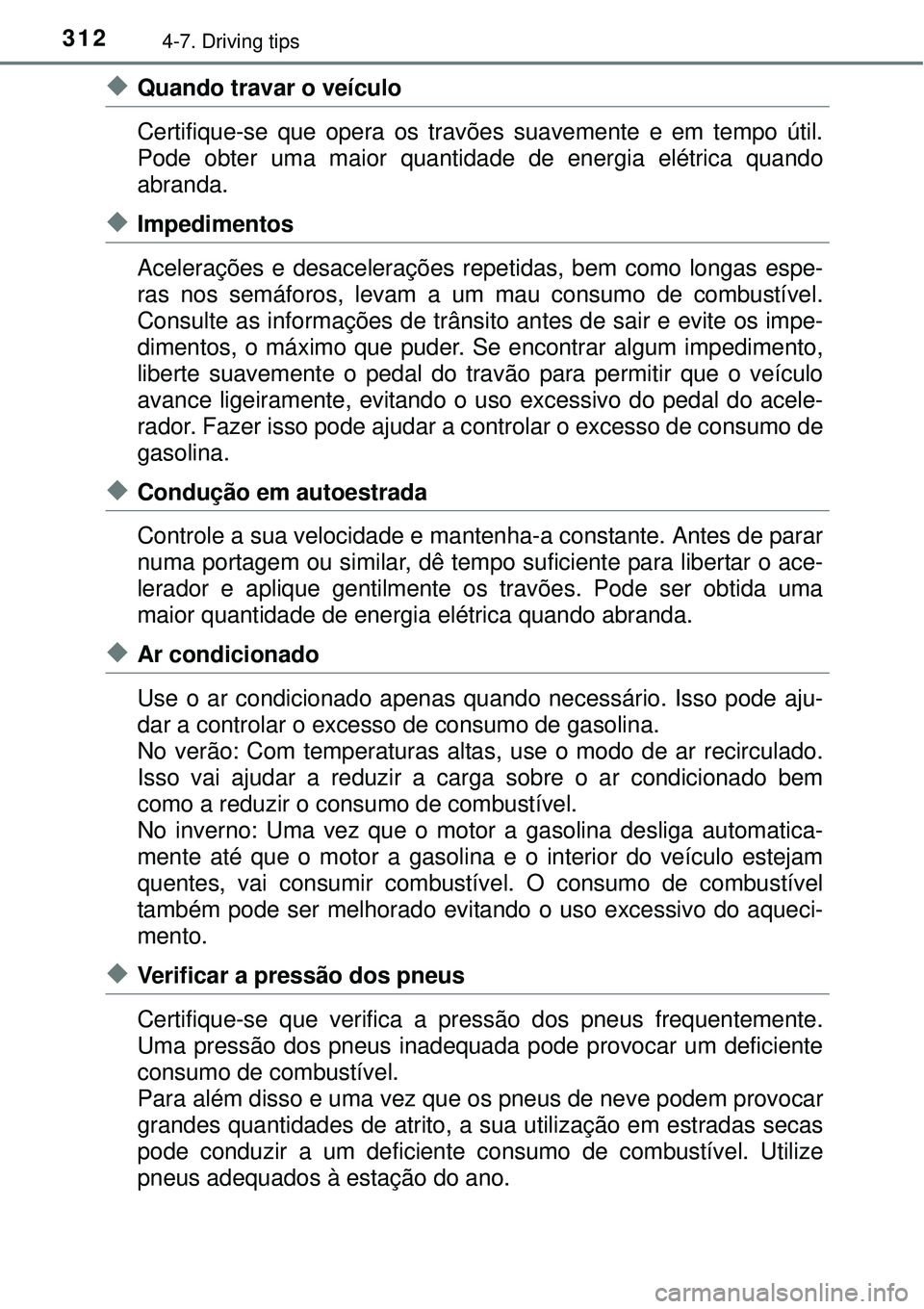 TOYOTA AURIS HYBRID 2016 Manual de utilização (in Portuguese) 3124-7. Driving tips
uQuando travar o veículo
Certifique-se que opera os travões suavemente e em tempo útil.
Pode obter uma maior quantidade de energia elétrica quando
abranda.
uImpedimentos
Acele TOYOTA AURIS HYBRID 2016 Manual de utilização (in Portuguese) 3124-7. Driving tips
uQuando travar o veículo
Certifique-se que opera os travões suavemente e em tempo útil.
Pode obter uma maior quantidade de energia elétrica quando
abranda.
uImpedimentos
Acele