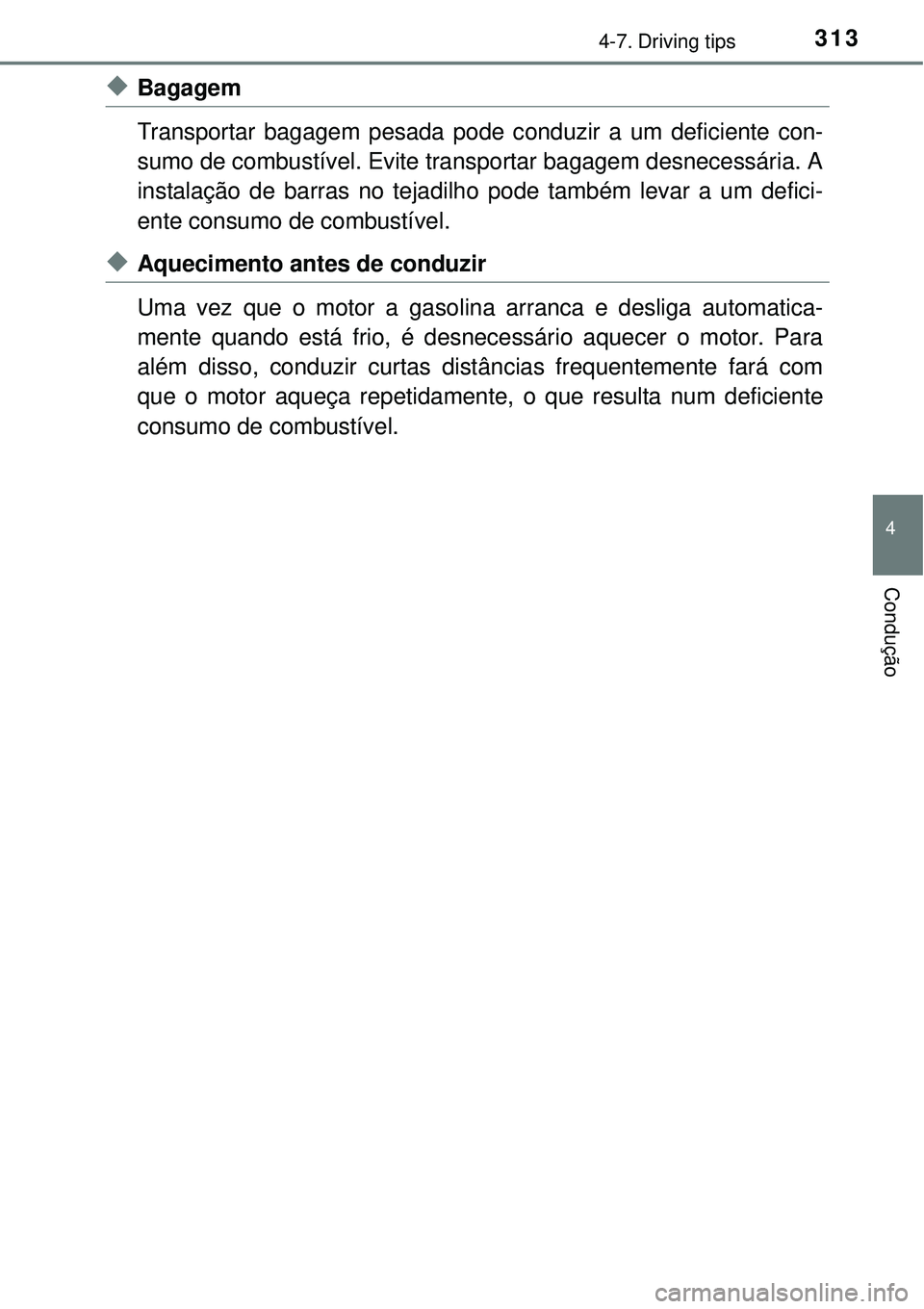 TOYOTA AURIS HYBRID 2016  Manual de utilização (in Portuguese) 3134-7. Driving tips
4
Condução
uBagagem
Transportar bagagem pesada pode conduzir a um deficiente con-
sumo de combustível. Evite transportar bagagem desnecessária. A
instalação de barras no tej