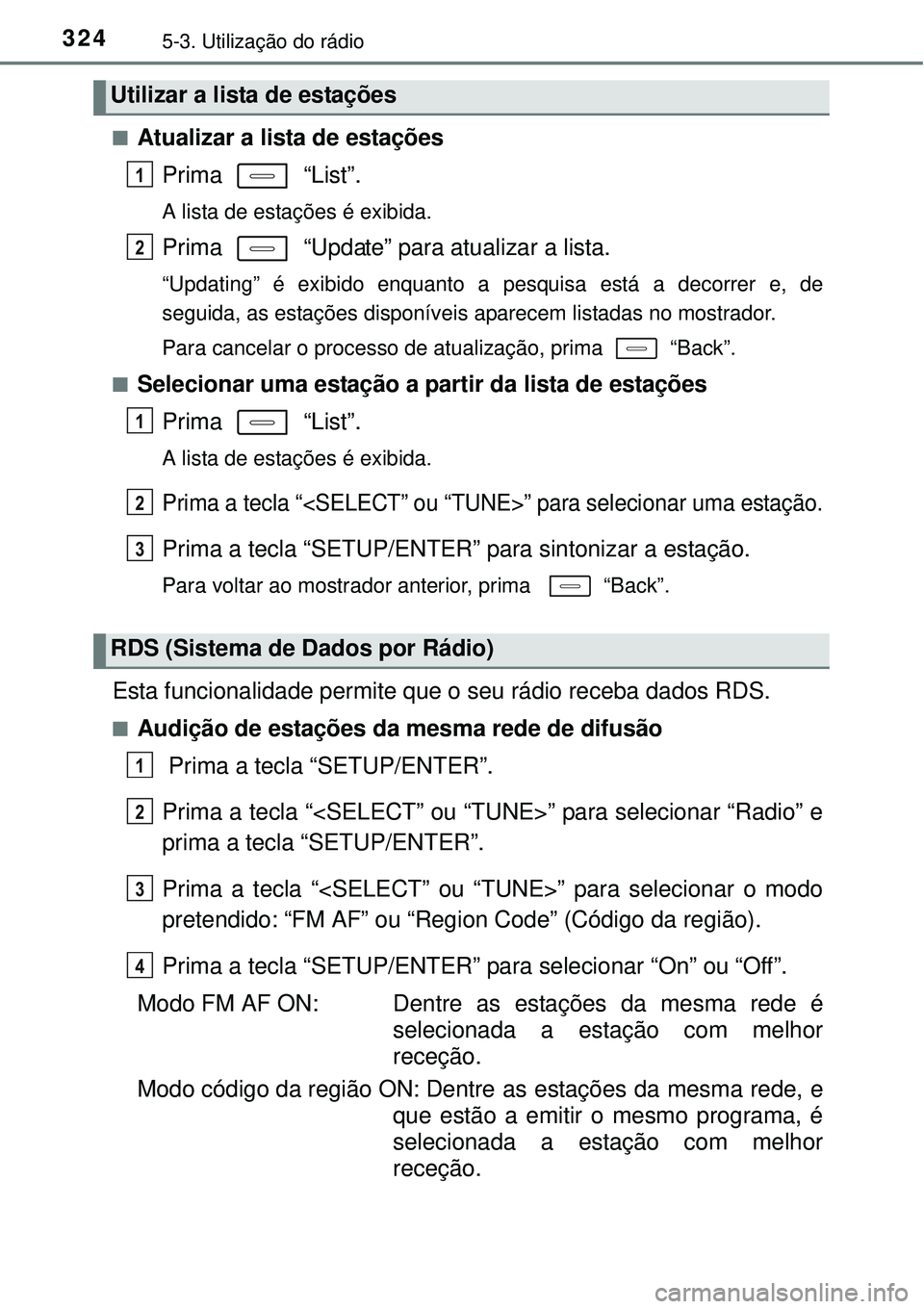 TOYOTA AURIS HYBRID 2016  Manual de utilização (in Portuguese) 3245-3. Utilização do rádio
nAtualizar a lista de estações
Prima  “List”.
A lista de estações é exibida.
Prima   “Update” para atualizar a lista.
“Updating” é exibido enquanto a p