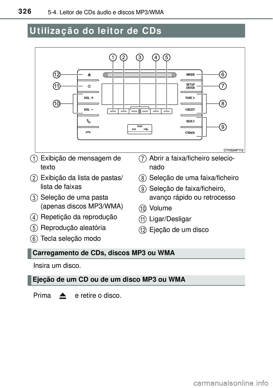 TOYOTA AURIS HYBRID 2016  Manual de utilização (in Portuguese) 3265-4. Leitor de CDs áudio e discos MP3/WMA
Insira um disco.
Prima   e retire o disco.
Utilização do leitor de CDs
Exibição de mensagem de 
texto
Exibição da lista de pastas/
lista de faixas
S