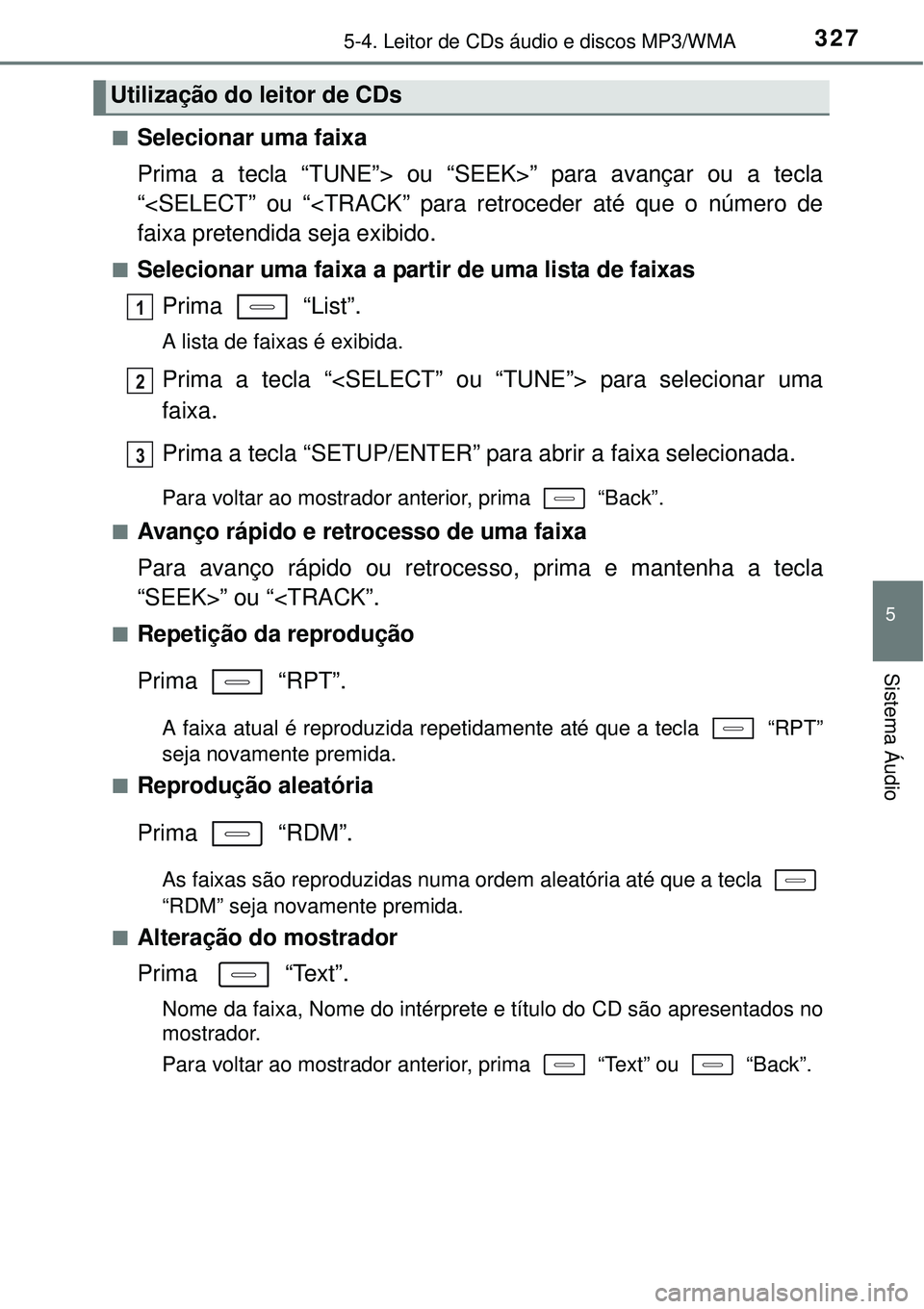 TOYOTA AURIS HYBRID 2016  Manual de utilização (in Portuguese) 3275-4. Leitor de CDs áudio e discos MP3/WMA
5
Sistema Áudio
nSelecionar uma faixa
Prima a tecla “TUNE”> ou “SEEK>” para avançar ou a tecla
“<SELECT” ou “<TRACK” para retroceder at