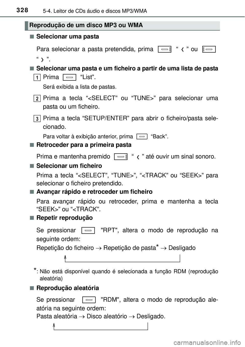 TOYOTA AURIS HYBRID 2016  Manual de utilização (in Portuguese) 3285-4. Leitor de CDs áudio e discos MP3/WMA
nSelecionar uma pasta
Para selecionar a pasta pretendida, prima   “ ” ou 
“”.
nSelecionar uma pasta e um ficheiro a partir de uma lista de pasta
P