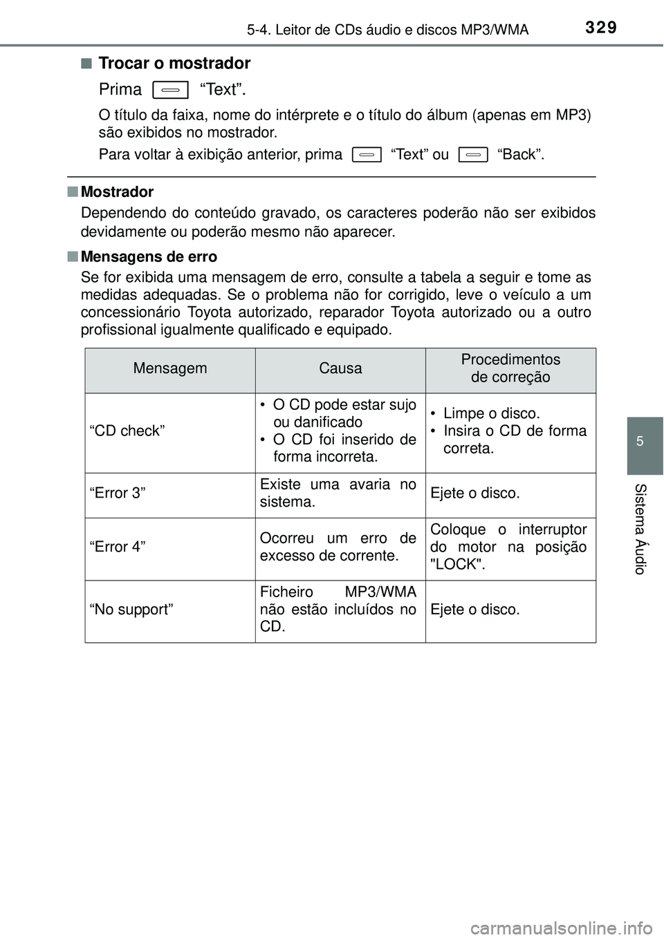 TOYOTA AURIS HYBRID 2016  Manual de utilização (in Portuguese) 3295-4. Leitor de CDs áudio e discos MP3/WMA
5
Sistema Áudio
nTrocar o mostrador
Prima  “Text”.
O título da faixa, nome do intérprete e o título do álbum (apenas em MP3)
são exibidos no mos