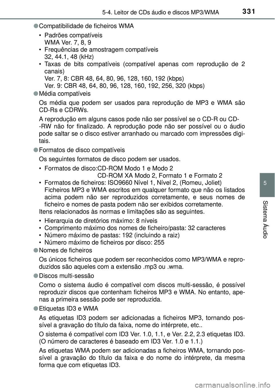 TOYOTA AURIS HYBRID 2016  Manual de utilização (in Portuguese) 3315-4. Leitor de CDs áudio e discos MP3/WMA
5
Sistema Áudio
lCompatibilidade de ficheiros WMA
• Padrões compatíveis
WMA Ver. 7, 8, 9
• Frequências de amostragem compatíveis
32, 44.1, 48 (kH
