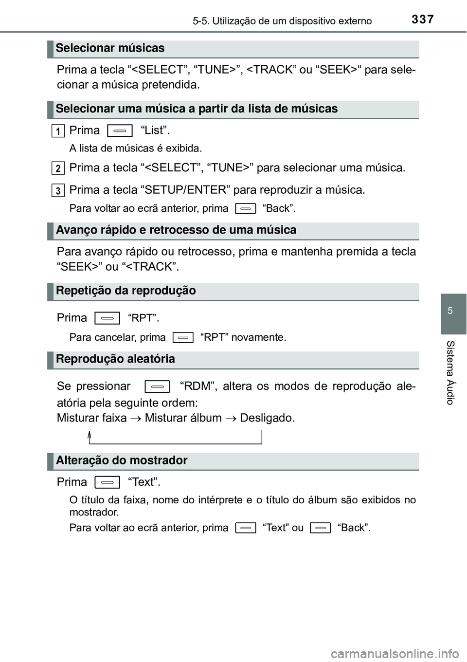 TOYOTA AURIS HYBRID 2016  Manual de utilização (in Portuguese) 3375-5. Utilização de um dispositivo externo
5
Sistema Áudio
Prima a tecla “<SELECT”, “TUNE>”, <TRACK” ou “SEEK>“ para sele-
cionar a música pretendida.
Prima  “List”. 
A lista d