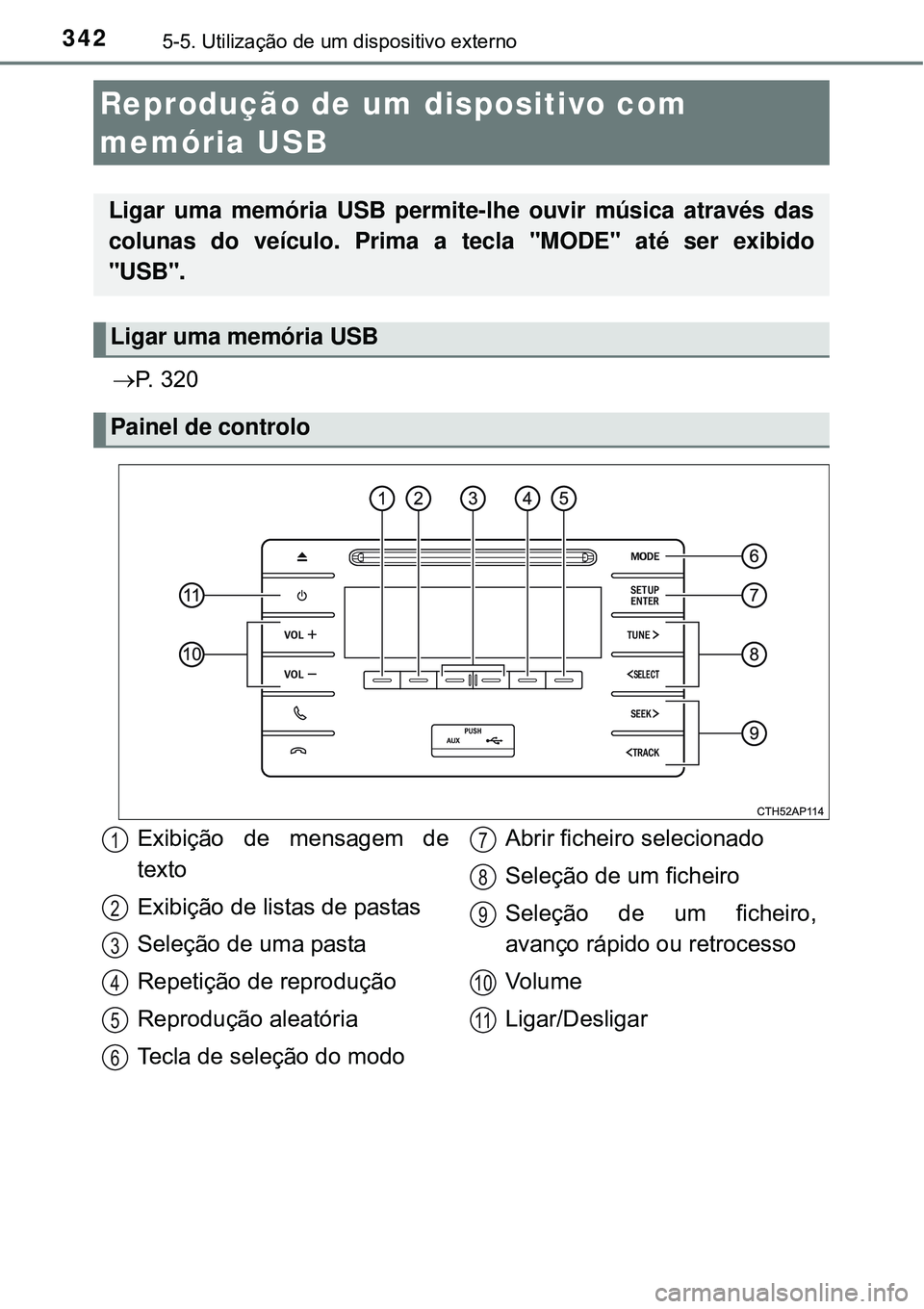 TOYOTA AURIS HYBRID 2016  Manual de utilização (in Portuguese) 3425-5. Utilização de um dispositivo externo
P.  3 2 0
Reprodução de um dispositivo com 
memória USB
Ligar uma memória USB permite-lhe ouvir música através das
colunas do veículo. Prima a 