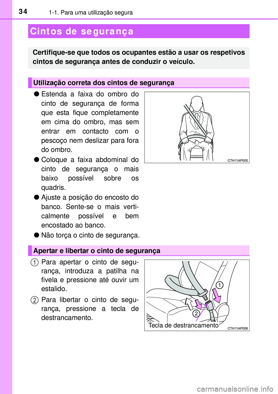 TOYOTA AURIS HYBRID 2016  Manual de utilização (in Portuguese) 341-1. Para uma utilização segura
lEstenda a faixa do ombro do
cinto de segurança de forma
que esta fique completamente
em cima do ombro, mas sem
entrar em contacto com o
pescoço nem deslizar para