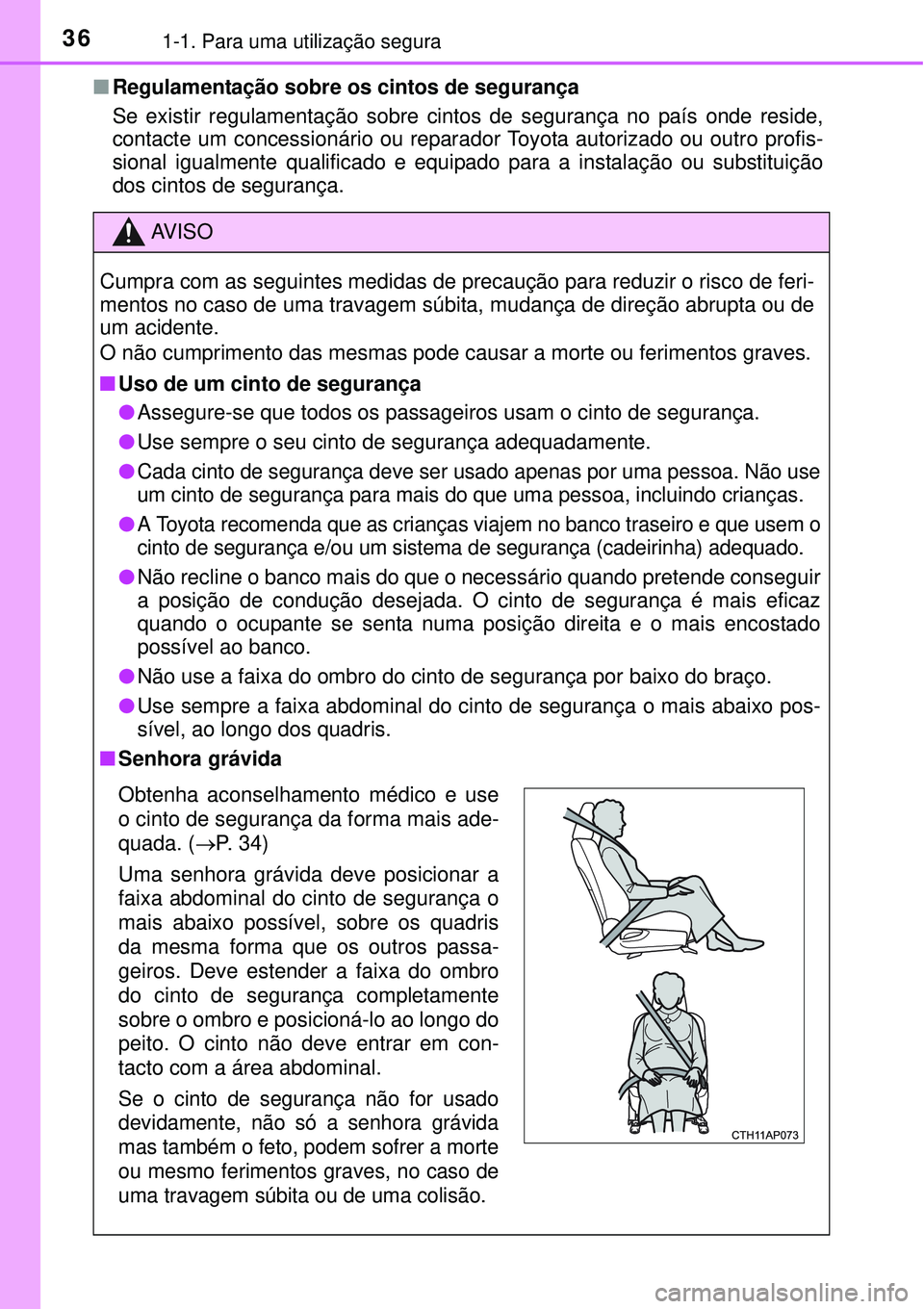 TOYOTA AURIS HYBRID 2016 Manual de utilização (in Portuguese) 361-1. Para uma utilização segura
nRegulamentação sobre os cintos de segurança
Se existir regulamentação sobre cintos de segurança no país onde reside,
contacte um concessionário ou reparado TOYOTA AURIS HYBRID 2016 Manual de utilização (in Portuguese) 361-1. Para uma utilização segura
nRegulamentação sobre os cintos de segurança
Se existir regulamentação sobre cintos de segurança no país onde reside,
contacte um concessionário ou reparado