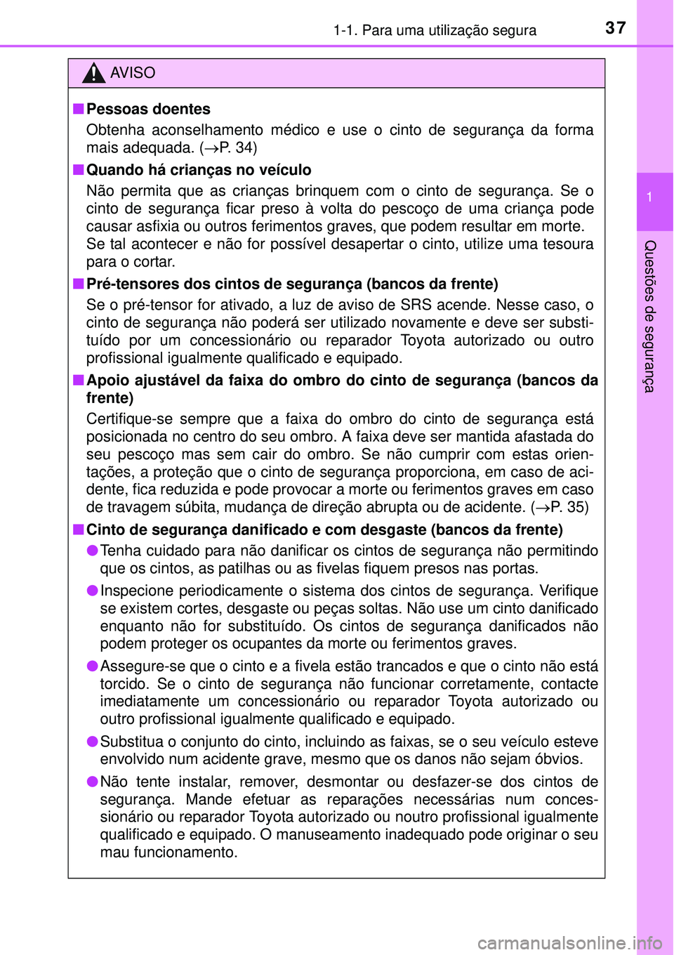 TOYOTA AURIS HYBRID 2016 Manual de utilização (in Portuguese) 371-1. Para uma utilização segura
1
Questões de segurança
AV I S O
nPessoas doentes
Obtenha aconselhamento médico e use o cinto de segurança da forma
mais adequada. (P. 34)
nQuando há crian TOYOTA AURIS HYBRID 2016 Manual de utilização (in Portuguese) 371-1. Para uma utilização segura
1
Questões de segurança
AV I S O
nPessoas doentes
Obtenha aconselhamento médico e use o cinto de segurança da forma
mais adequada. (P. 34)
nQuando há crian