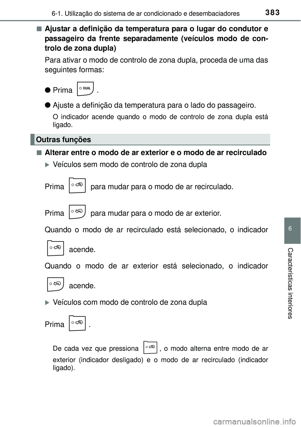 TOYOTA AURIS HYBRID 2016 Manual de utilização (in Portuguese) 3836-1. Utilização do sistema de ar condicionado e desembaciadores
6
Características interiores
nAjustar a definição da temperatura para o lugar do condutor e
passageiro da frente separadamente ( TOYOTA AURIS HYBRID 2016 Manual de utilização (in Portuguese) 3836-1. Utilização do sistema de ar condicionado e desembaciadores
6
Características interiores
nAjustar a definição da temperatura para o lugar do condutor e
passageiro da frente separadamente (