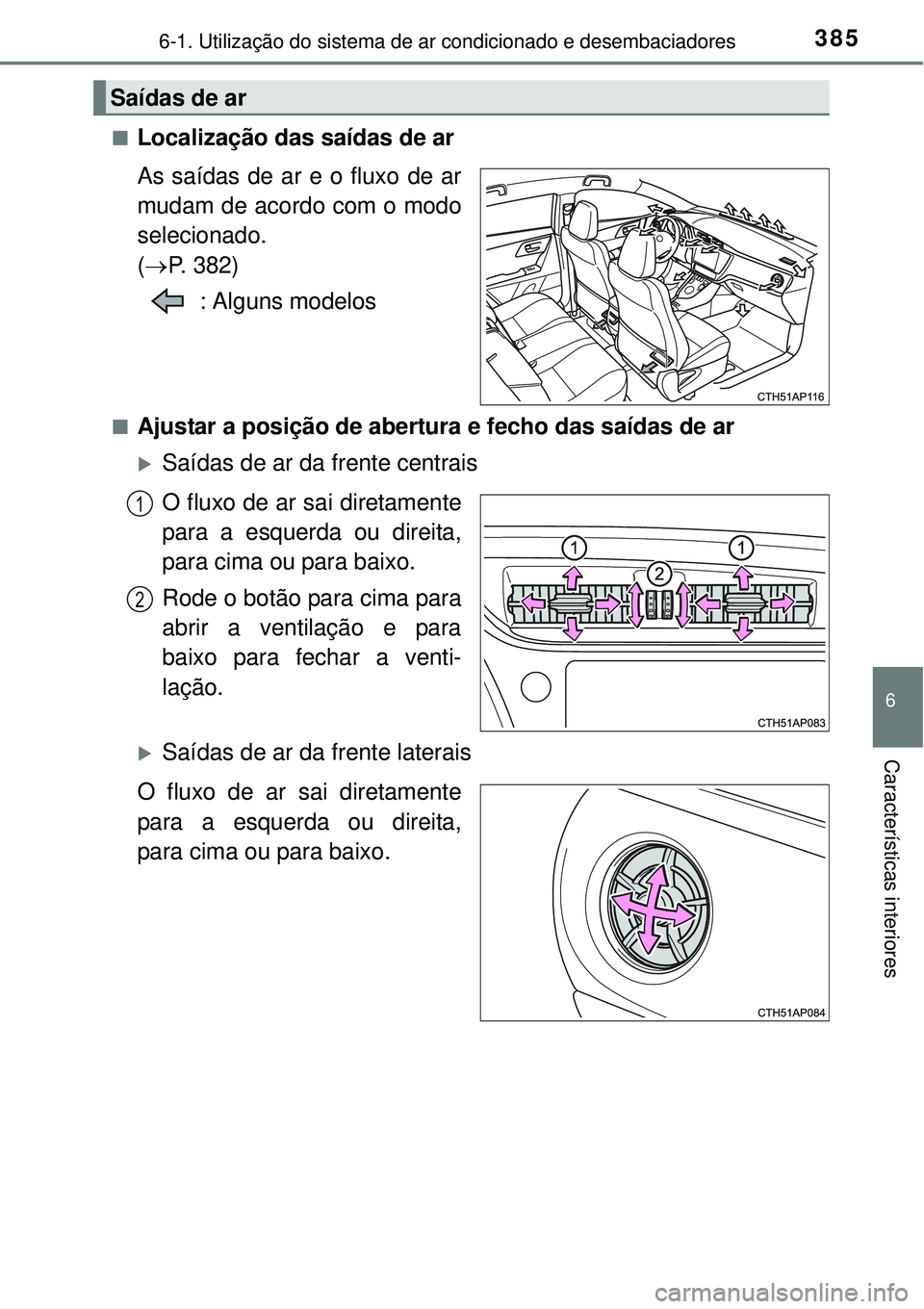 TOYOTA AURIS HYBRID 2016  Manual de utilização (in Portuguese) 3856-1. Utilização do sistema de ar condicionado e desembaciadores
6
Características interiores
nLocalização das saídas de ar
As saídas de ar e o fluxo de ar
mudam de acordo com o modo
selecion