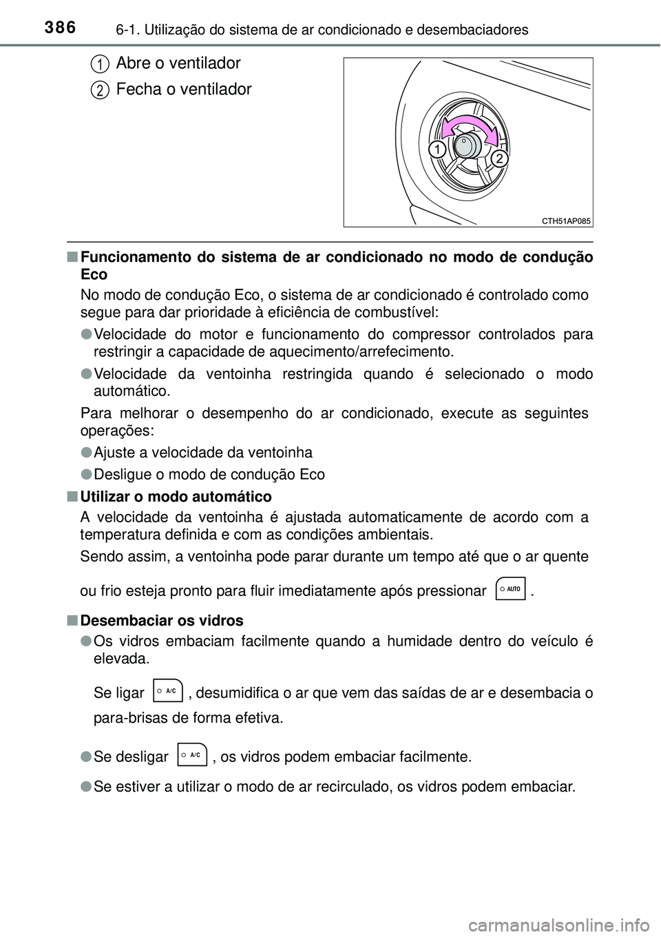 TOYOTA AURIS HYBRID 2016 Manual de utilização (in Portuguese) 3866-1. Utilização do sistema de ar condicionado e desembaciadores
Abre o ventilador
Fecha o ventilador
nFuncionamento do sistema de ar condicionado no modo de condução
Eco
No modo de condução TOYOTA AURIS HYBRID 2016 Manual de utilização (in Portuguese) 3866-1. Utilização do sistema de ar condicionado e desembaciadores
Abre o ventilador
Fecha o ventilador
nFuncionamento do sistema de ar condicionado no modo de condução
Eco
No modo de condução