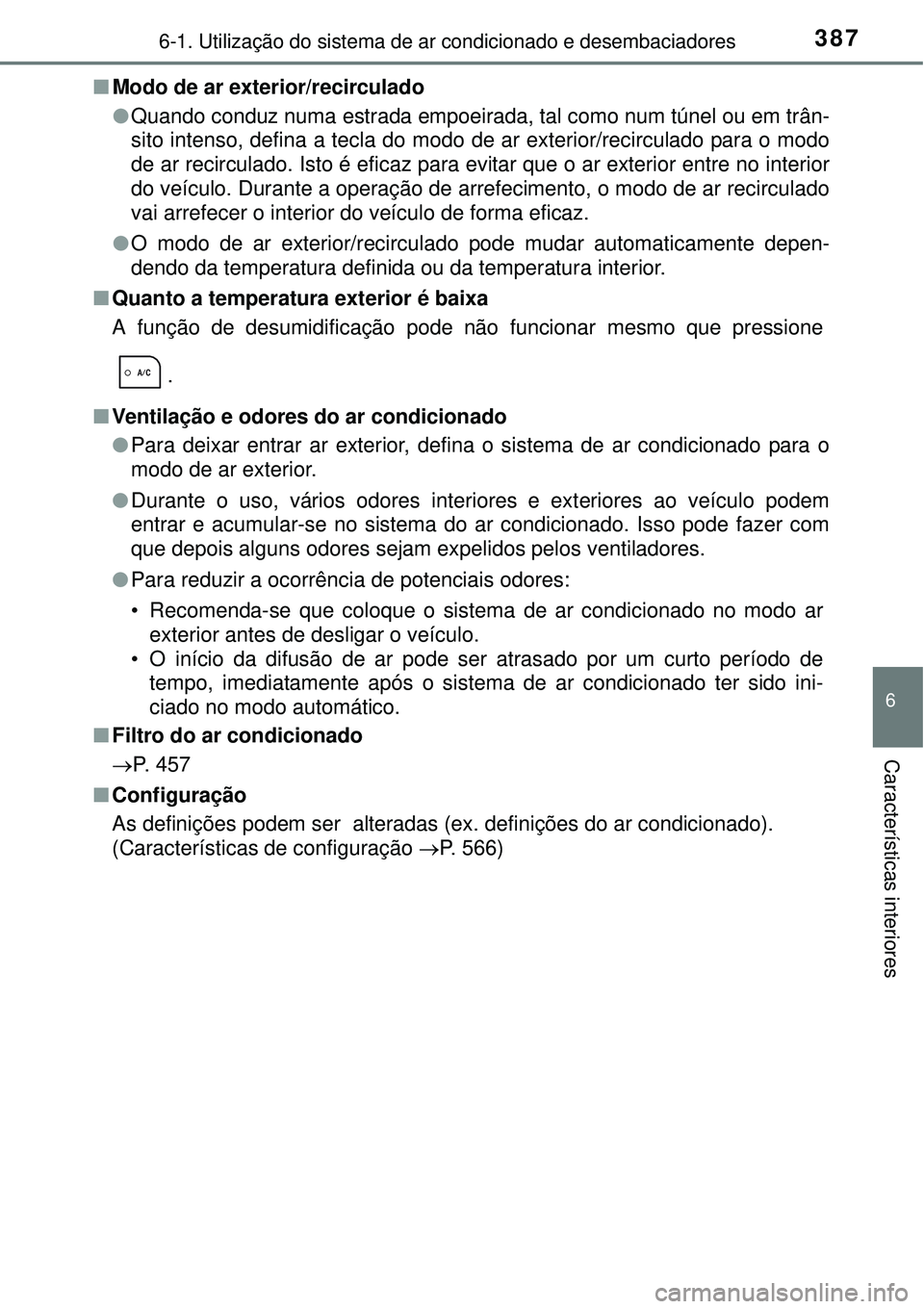 TOYOTA AURIS HYBRID 2016 Manual de utilização (in Portuguese) 3876-1. Utilização do sistema de ar condicionado e desembaciadores
6
Características interiores
nModo de ar exterior/recirculado
lQuando conduz numa estrada empoeirada, tal como num túnel ou em tr TOYOTA AURIS HYBRID 2016 Manual de utilização (in Portuguese) 3876-1. Utilização do sistema de ar condicionado e desembaciadores
6
Características interiores
nModo de ar exterior/recirculado
lQuando conduz numa estrada empoeirada, tal como num túnel ou em tr