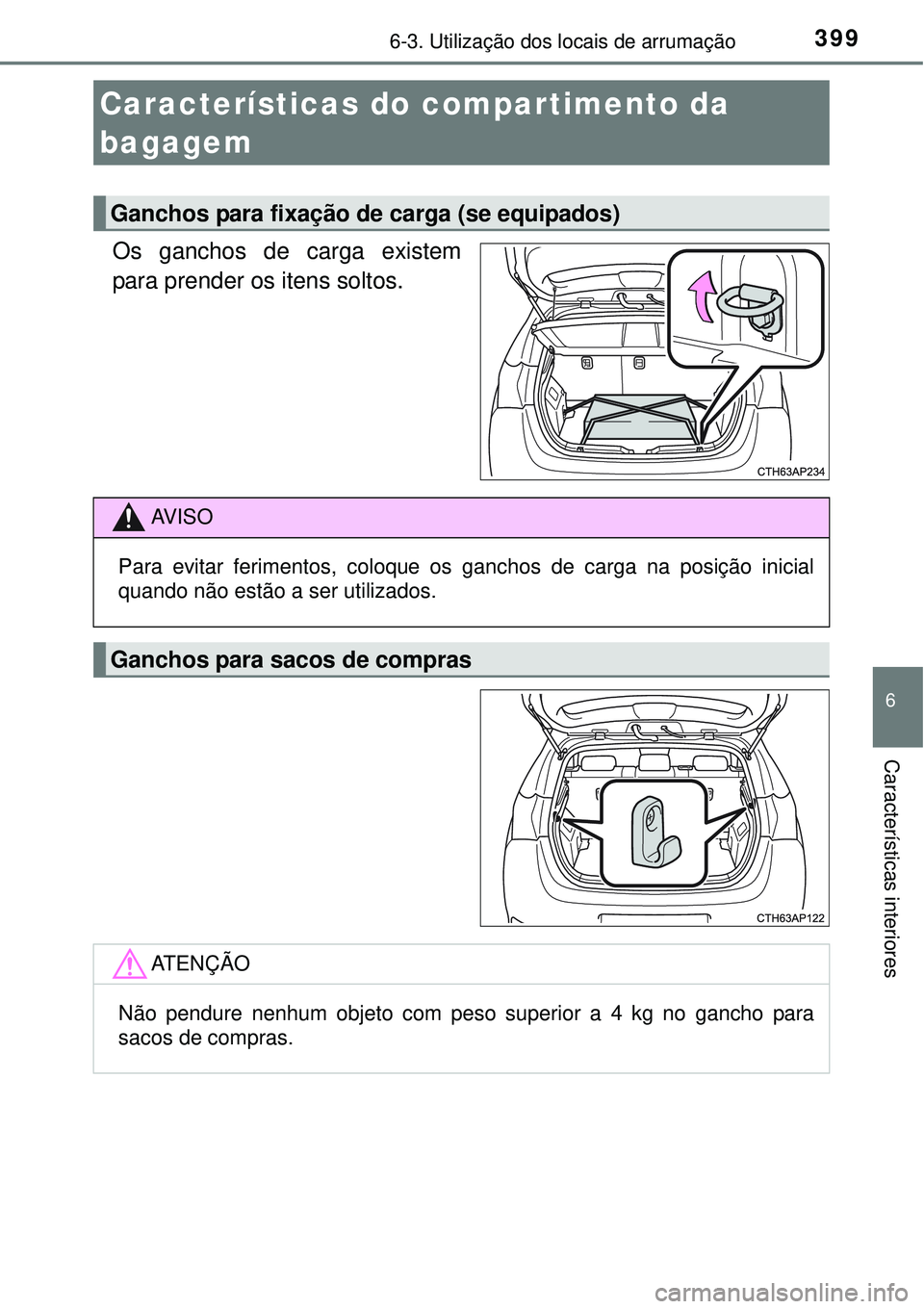 TOYOTA AURIS HYBRID 2016  Manual de utilização (in Portuguese) 3996-3. Utilização dos locais de arrumação
6
Características interiores
Os ganchos de carga existem
para prender os itens soltos.
Características do compartimento da 
bagagem
Ganchos para fixaç