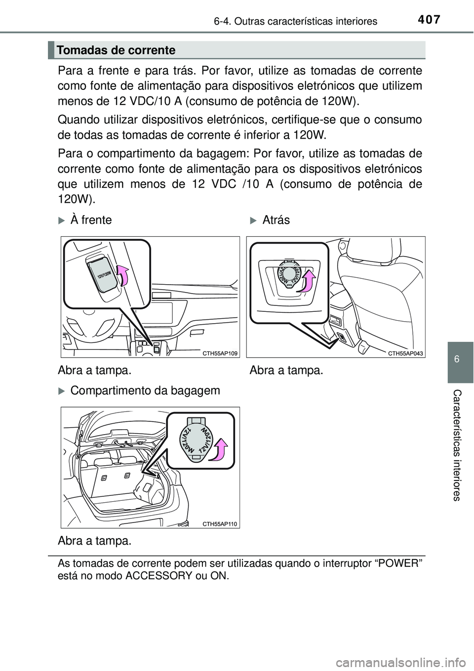 TOYOTA AURIS HYBRID 2016  Manual de utilização (in Portuguese) 4076-4. Outras características interiores
6
Características interiores
Para a frente e para trás. Por favor, utilize as tomadas de corrente
como fonte de alimentação para dispositivos eletrónico