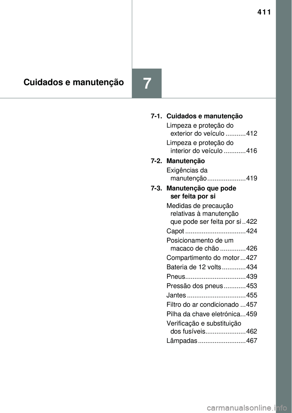 TOYOTA AURIS HYBRID 2016  Manual de utilização (in Portuguese) 411
7Cuidados e manutenção
7-1. Cuidados e manutenção
Limpeza e proteção do 
exterior do veículo ........... 412
Limpeza e proteção do 
interior do veículo ............ 416
7-2. Manutenção