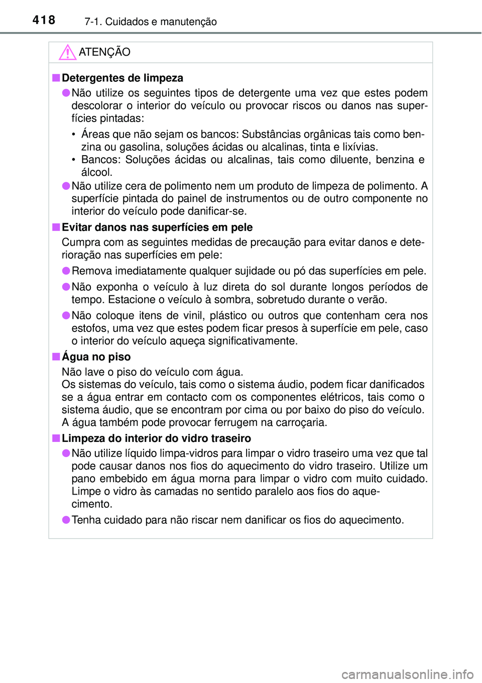 TOYOTA AURIS HYBRID 2016 Manual de utilização (in Portuguese) 4187-1. Cuidados e manutenção
ATENÇÃO
nDetergentes de limpeza
lNão utilize os seguintes tipos de detergente uma vez que estes podem
descolorar o interior do veículo ou provocar riscos ou danos n TOYOTA AURIS HYBRID 2016 Manual de utilização (in Portuguese) 4187-1. Cuidados e manutenção
ATENÇÃO
nDetergentes de limpeza
lNão utilize os seguintes tipos de detergente uma vez que estes podem
descolorar o interior do veículo ou provocar riscos ou danos n