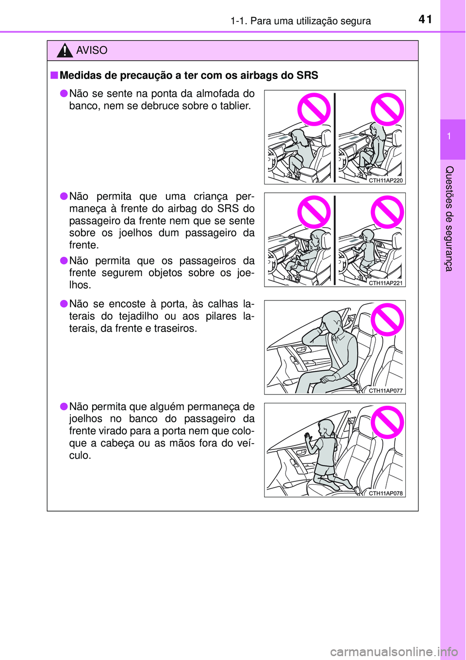 TOYOTA AURIS HYBRID 2016  Manual de utilização (in Portuguese) 411-1. Para uma utilização segura
1
Questões de segurança
AV I S O
nMedidas de precaução a ter com os airbags do SRS
lNão se sente na ponta da almofada do
banco, nem se debruce sobre o tablier.