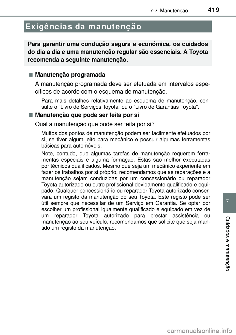 TOYOTA AURIS HYBRID 2016 Manual de utilização (in Portuguese) 7
Cuidados e manutenção
4197-2. Manutenção
nManutenção programada
A manutenção programada deve ser efetuada em intervalos espe-
cíficos de acordo com o esquema de manutenção.
Para mais deta TOYOTA AURIS HYBRID 2016 Manual de utilização (in Portuguese) 7
Cuidados e manutenção
4197-2. Manutenção
nManutenção programada
A manutenção programada deve ser efetuada em intervalos espe-
cíficos de acordo com o esquema de manutenção.
Para mais deta