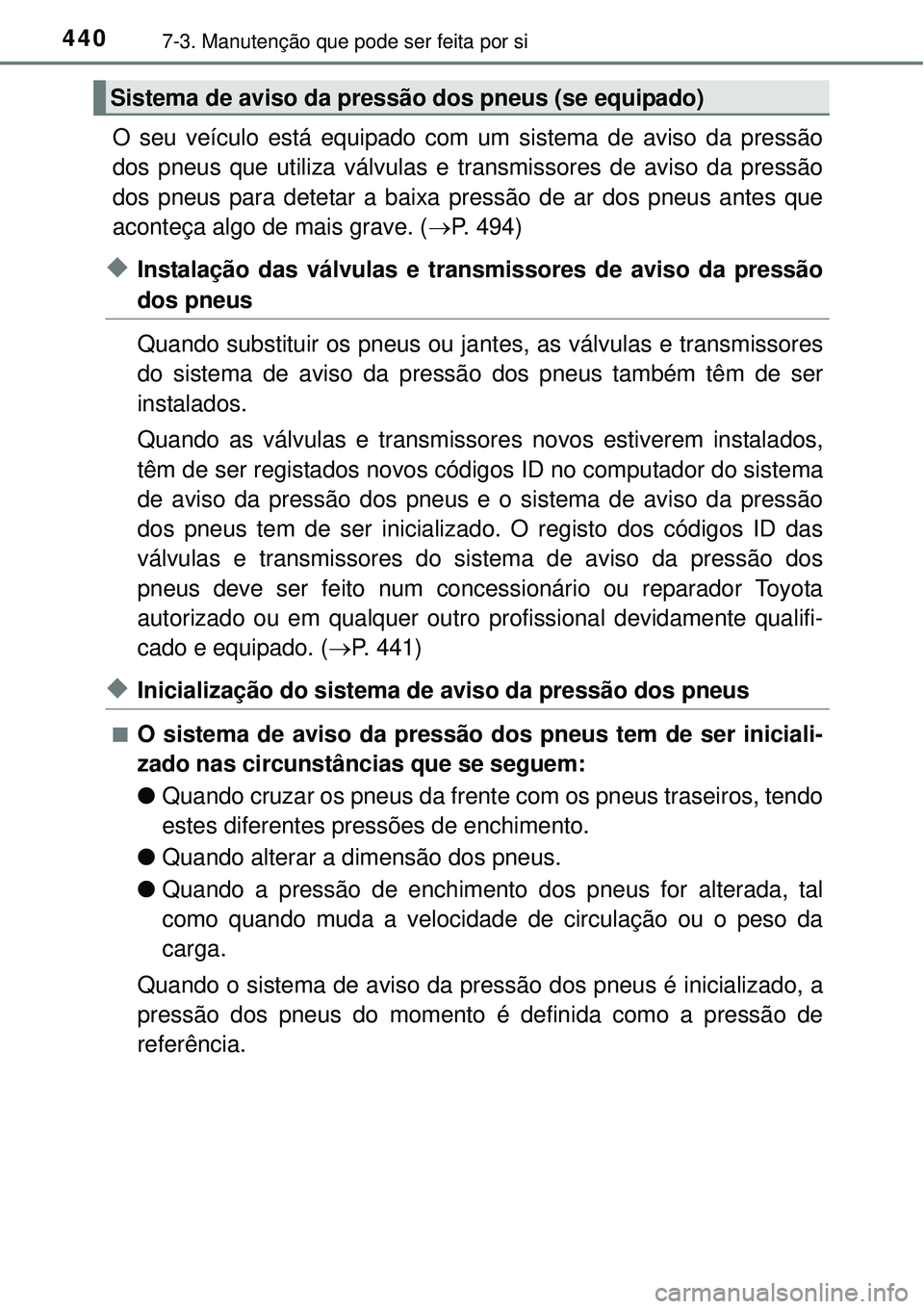 TOYOTA AURIS HYBRID 2016 Manual de utilização (in Portuguese) 4407-3. Manutenção que pode ser feita por si
O seu veículo está equipado com um sistema de aviso da pressão
dos pneus que utiliza válvulas e transmissores de aviso da pressão
dos pneus para det TOYOTA AURIS HYBRID 2016 Manual de utilização (in Portuguese) 4407-3. Manutenção que pode ser feita por si
O seu veículo está equipado com um sistema de aviso da pressão
dos pneus que utiliza válvulas e transmissores de aviso da pressão
dos pneus para det