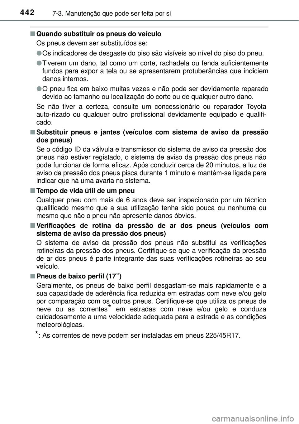 TOYOTA AURIS HYBRID 2016 Manual de utilização (in Portuguese) 4427-3. Manutenção que pode ser feita por si
nQuando substituir os pneus do veículo
Os pneus devem ser substituídos se:
lOs indicadores de desgaste do piso são visíveis ao nível do piso do pn TOYOTA AURIS HYBRID 2016 Manual de utilização (in Portuguese) 4427-3. Manutenção que pode ser feita por si
nQuando substituir os pneus do veículo
Os pneus devem ser substituídos se:
lOs indicadores de desgaste do piso são visíveis ao nível do piso do pn