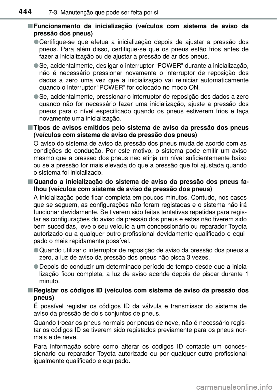 TOYOTA AURIS HYBRID 2016 Manual de utilização (in Portuguese) 4447-3. Manutenção que pode ser feita por si
nFuncionamento da inicialização (veículos com sistema de aviso da
pressão dos pneus)
lCertifique-se que efetua a inicialização depois de ajustar a TOYOTA AURIS HYBRID 2016 Manual de utilização (in Portuguese) 4447-3. Manutenção que pode ser feita por si
nFuncionamento da inicialização (veículos com sistema de aviso da
pressão dos pneus)
lCertifique-se que efetua a inicialização depois de ajustar a