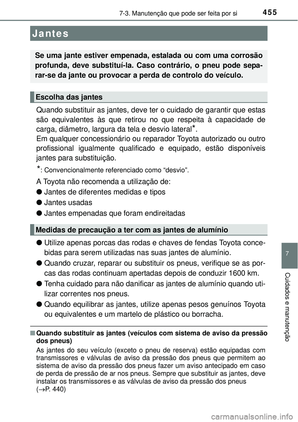 TOYOTA AURIS HYBRID 2016 Manual de utilização (in Portuguese) 4557-3. Manutenção que pode ser feita por si
7
Cuidados e manutenção
Quando substituir as jantes, deve ter o cuidado de garantir que estas
são equivalentes às que retirou no que respeita à capa TOYOTA AURIS HYBRID 2016 Manual de utilização (in Portuguese) 4557-3. Manutenção que pode ser feita por si
7
Cuidados e manutenção
Quando substituir as jantes, deve ter o cuidado de garantir que estas
são equivalentes às que retirou no que respeita à capa