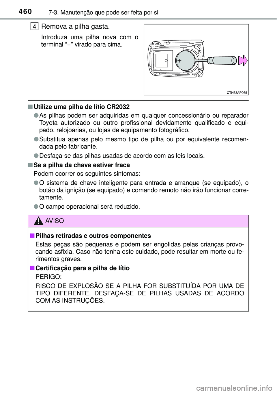 TOYOTA AURIS HYBRID 2016 Manual de utilização (in Portuguese) 4607-3. Manutenção que pode ser feita por si
Remova a pilha gasta.
Introduza uma pilha nova com o
terminal “+” virado para cima.
nUtilize uma pilha de lítio CR2032
lAs pilhas podem ser adquirid TOYOTA AURIS HYBRID 2016 Manual de utilização (in Portuguese) 4607-3. Manutenção que pode ser feita por si
Remova a pilha gasta.
Introduza uma pilha nova com o
terminal “+” virado para cima.
nUtilize uma pilha de lítio CR2032
lAs pilhas podem ser adquirid