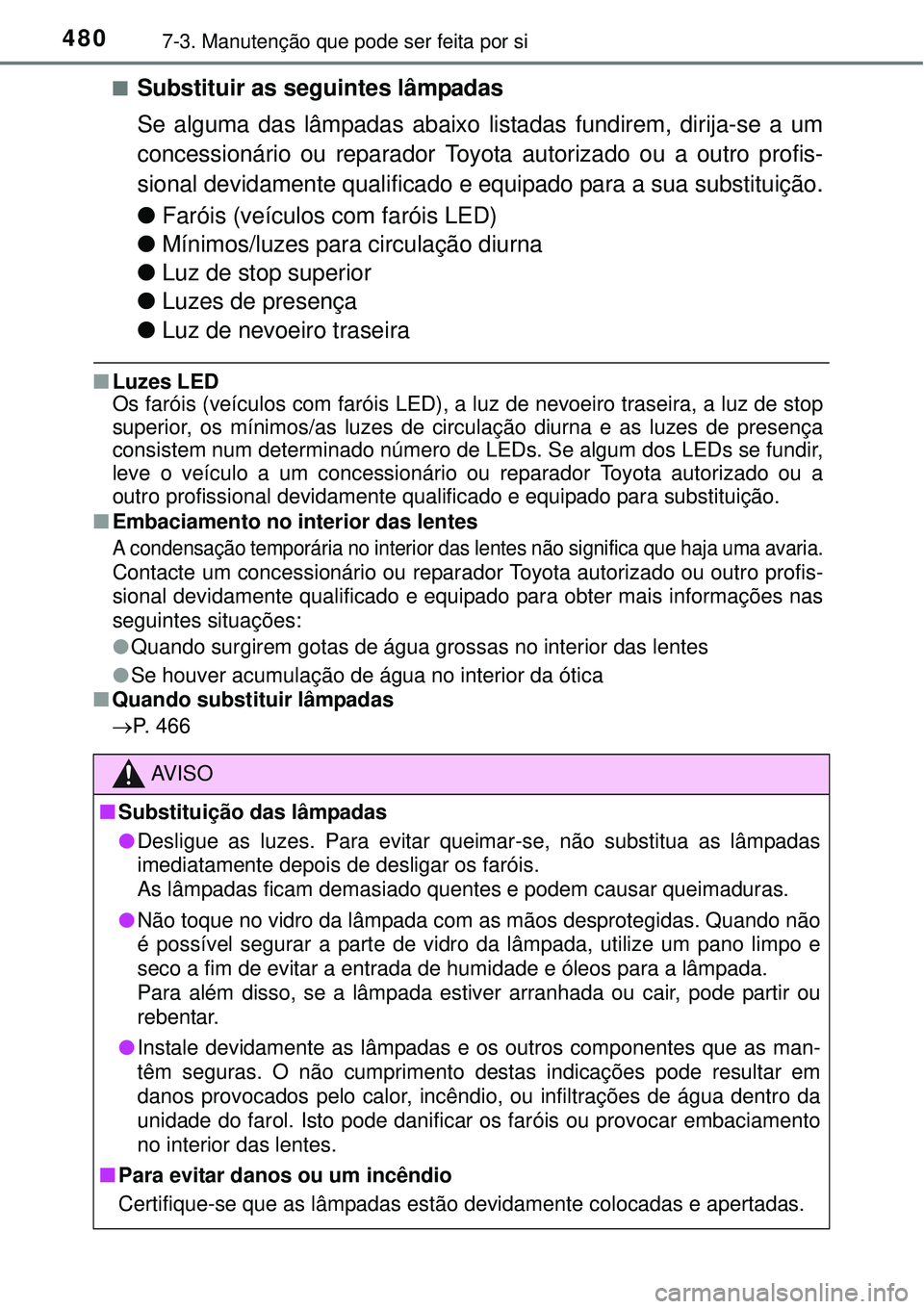 TOYOTA AURIS HYBRID 2016 Manual de utilização (in Portuguese) 4807-3. Manutenção que pode ser feita por si
nSubstituir as seguintes lâmpadas
Se alguma das lâmpadas abaixo listadas fundirem, dirija-se a um
concessionário ou reparador Toyota autorizado ou a o TOYOTA AURIS HYBRID 2016 Manual de utilização (in Portuguese) 4807-3. Manutenção que pode ser feita por si
nSubstituir as seguintes lâmpadas
Se alguma das lâmpadas abaixo listadas fundirem, dirija-se a um
concessionário ou reparador Toyota autorizado ou a o