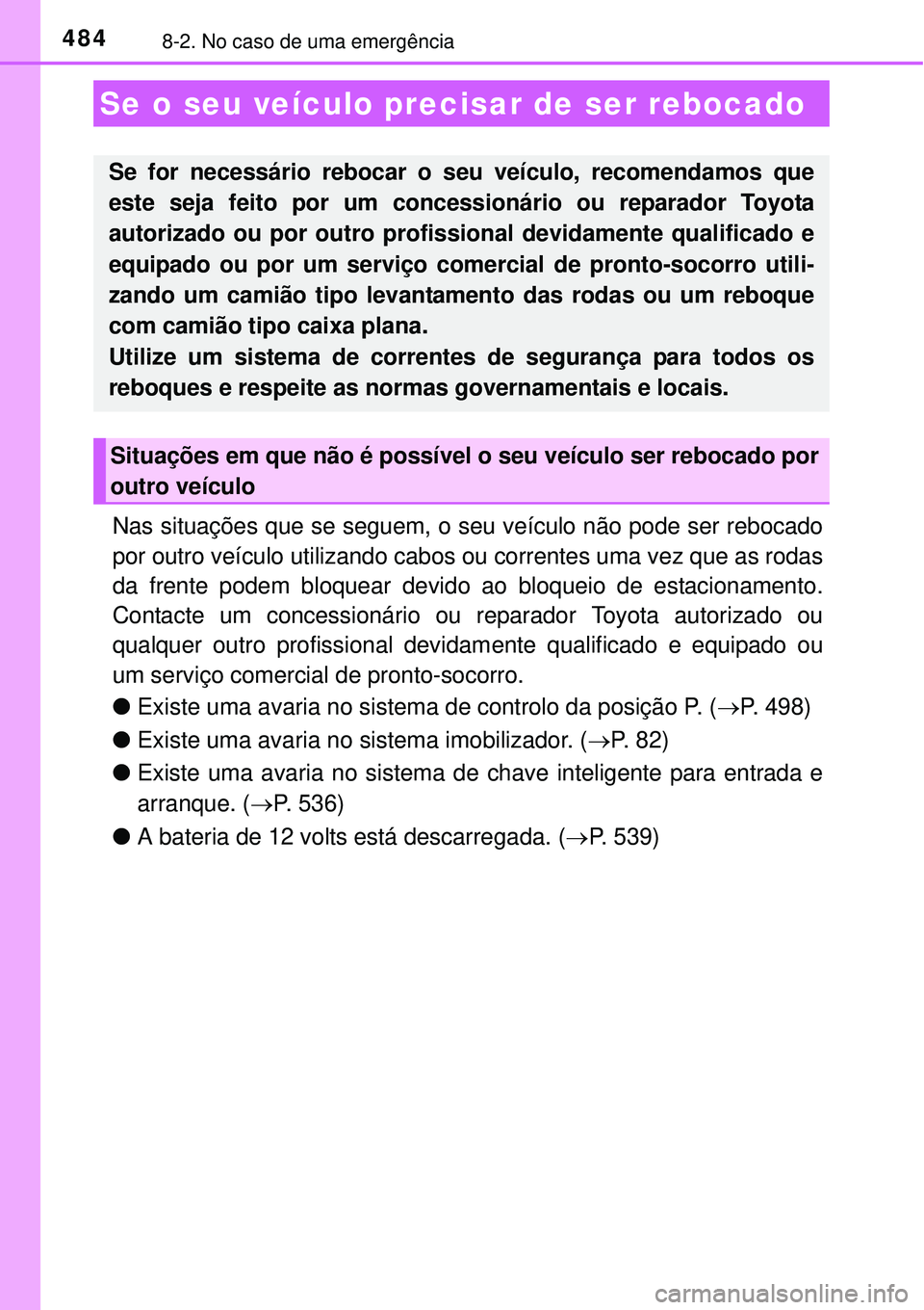 TOYOTA AURIS HYBRID 2016 Manual de utilização (in Portuguese) 4848-2. No caso de uma emergência
Nas situações que se seguem, o seu veículo não pode ser rebocado
por outro veículo utilizando cabos ou correntes uma vez que as rodas
da frente podem bloquear d TOYOTA AURIS HYBRID 2016 Manual de utilização (in Portuguese) 4848-2. No caso de uma emergência
Nas situações que se seguem, o seu veículo não pode ser rebocado
por outro veículo utilizando cabos ou correntes uma vez que as rodas
da frente podem bloquear d