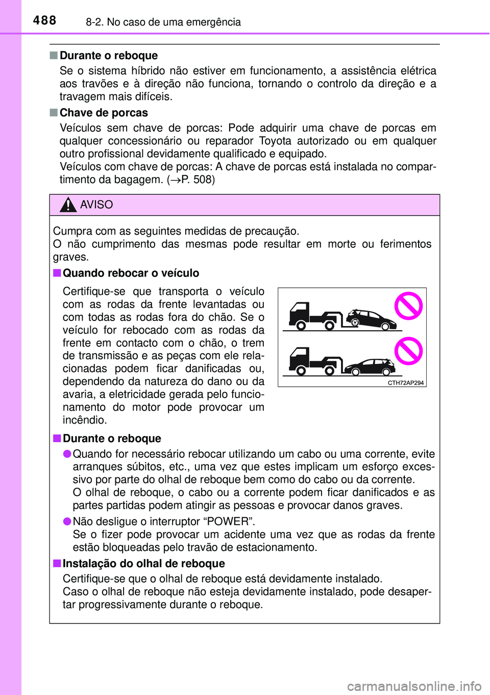 TOYOTA AURIS HYBRID 2016 Manual de utilização (in Portuguese) 4888-2. No caso de uma emergência
nDurante o reboque
Se o sistema híbrido não estiver em funcionamento, a assistência elétrica
aos travões e à direção não funciona, tornando o controlo da di TOYOTA AURIS HYBRID 2016 Manual de utilização (in Portuguese) 4888-2. No caso de uma emergência
nDurante o reboque
Se o sistema híbrido não estiver em funcionamento, a assistência elétrica
aos travões e à direção não funciona, tornando o controlo da di