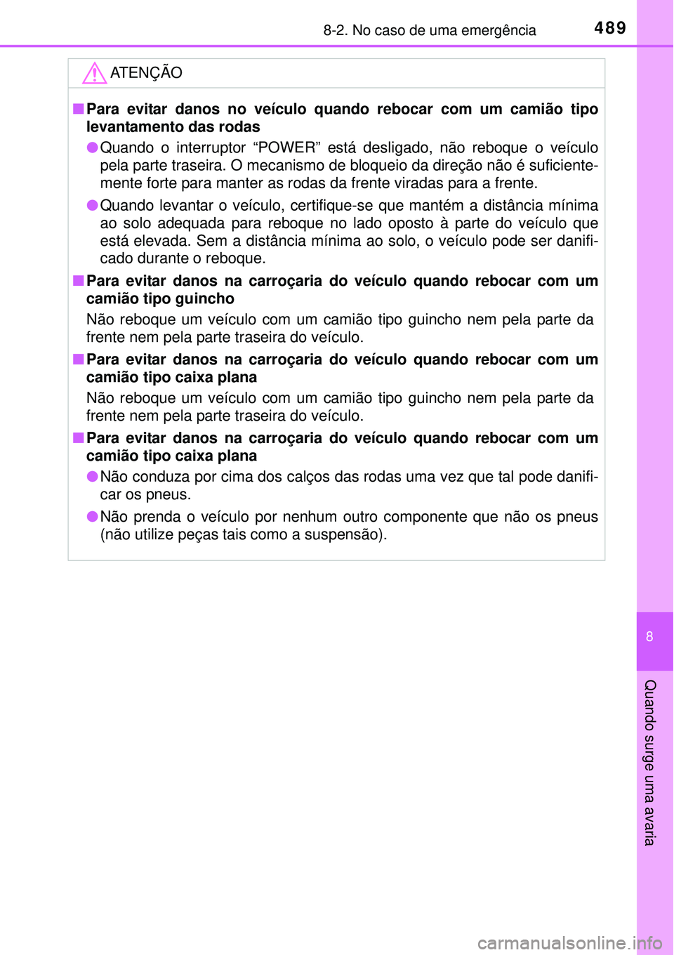 TOYOTA AURIS HYBRID 2016 Manual de utilização (in Portuguese) 4898-2. No caso de uma emergência
8
Quando surge uma avaria
ATENÇÃO
nPara evitar danos no veículo quando rebocar com um camião tipo
levantamento das rodas
lQuando o interruptor “POWER” está TOYOTA AURIS HYBRID 2016 Manual de utilização (in Portuguese) 4898-2. No caso de uma emergência
8
Quando surge uma avaria
ATENÇÃO
nPara evitar danos no veículo quando rebocar com um camião tipo
levantamento das rodas
lQuando o interruptor “POWER” está