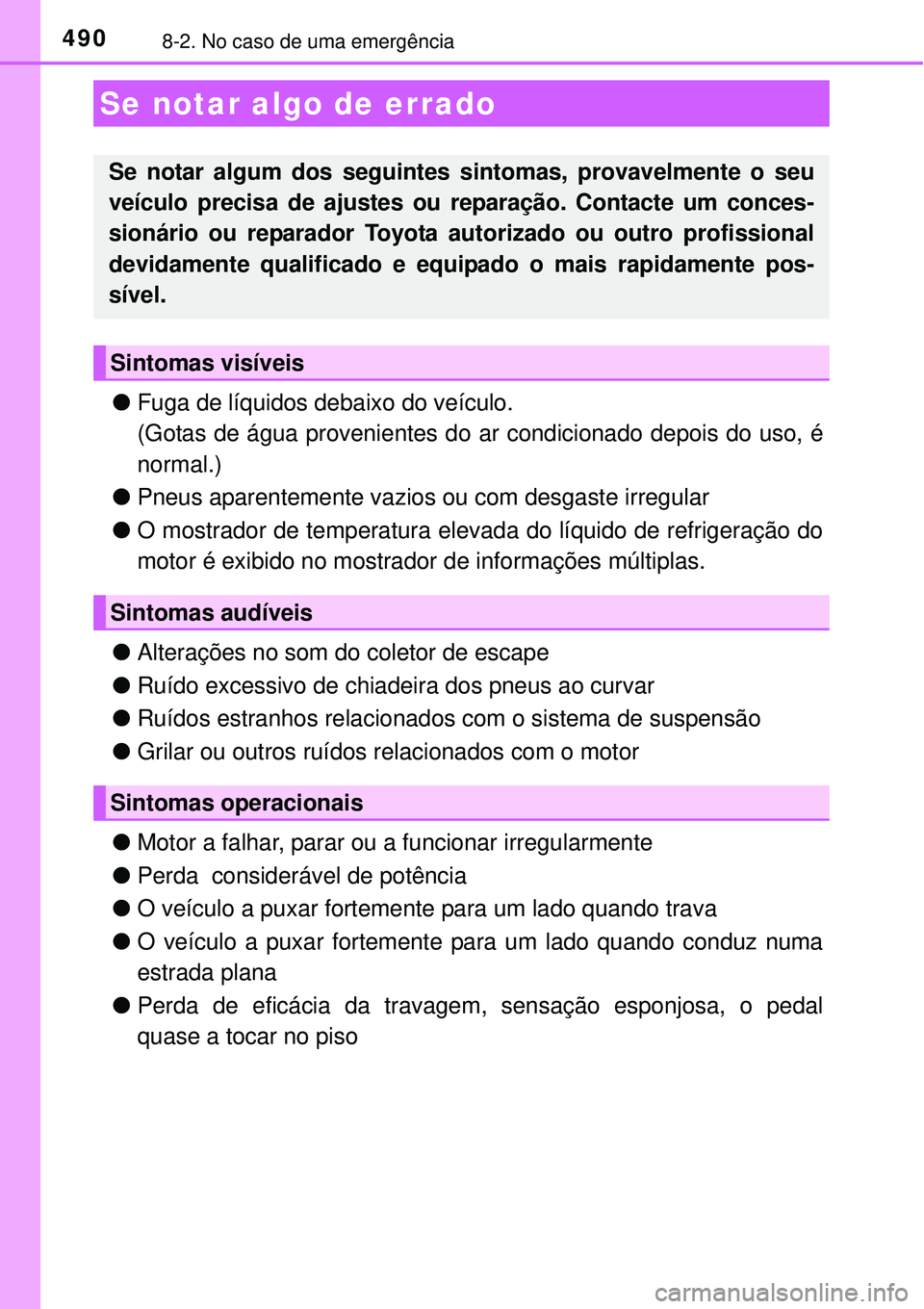 TOYOTA AURIS HYBRID 2016 Manual de utilização (in Portuguese) 4908-2. No caso de uma emergência
lFuga de líquidos debaixo do veículo.
(Gotas de água provenientes do ar condicionado depois do uso, é
normal.)
lPneus aparentemente vazios ou com desgaste irregu TOYOTA AURIS HYBRID 2016 Manual de utilização (in Portuguese) 4908-2. No caso de uma emergência
lFuga de líquidos debaixo do veículo.
(Gotas de água provenientes do ar condicionado depois do uso, é
normal.)
lPneus aparentemente vazios ou com desgaste irregu