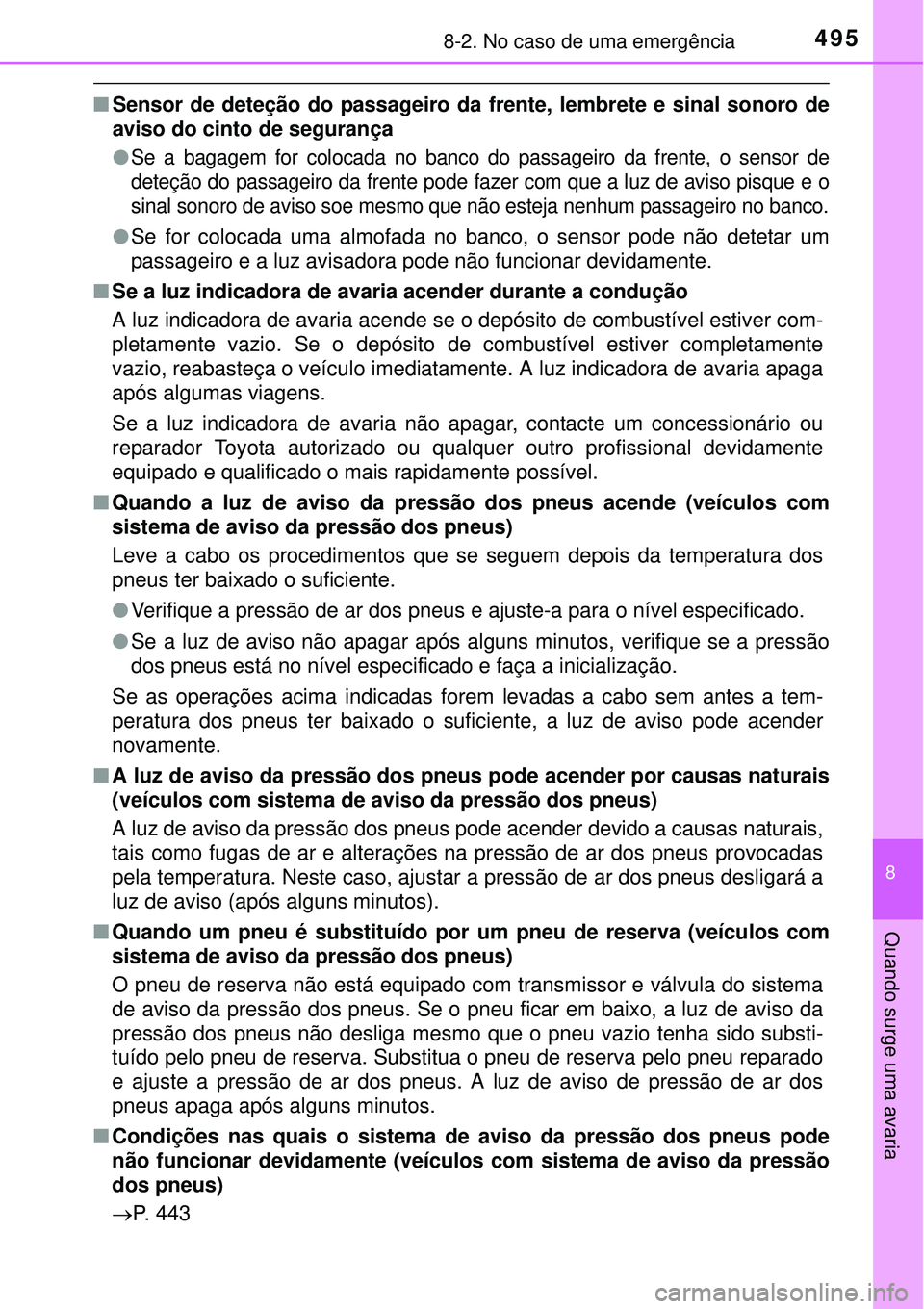 TOYOTA AURIS HYBRID 2016 Manual de utilização (in Portuguese) 4958-2. No caso de uma emergência
8
Quando surge uma avaria
nSensor de deteção do passageiro da frente, lembrete e sinal sonoro de
aviso do cinto de segurança
l
Se a bagagem for colocada no banco TOYOTA AURIS HYBRID 2016 Manual de utilização (in Portuguese) 4958-2. No caso de uma emergência
8
Quando surge uma avaria
nSensor de deteção do passageiro da frente, lembrete e sinal sonoro de
aviso do cinto de segurança
l
Se a bagagem for colocada no banco