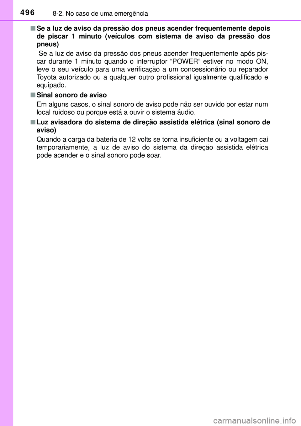 TOYOTA AURIS HYBRID 2016  Manual de utilização (in Portuguese) 4968-2. No caso de uma emergência
nSe a luz de aviso da pressão dos pneus acender frequentemente depois
de piscar 1 minuto (veículos com sistema de aviso da pressão dos
pneus)
 Se a luz de aviso d