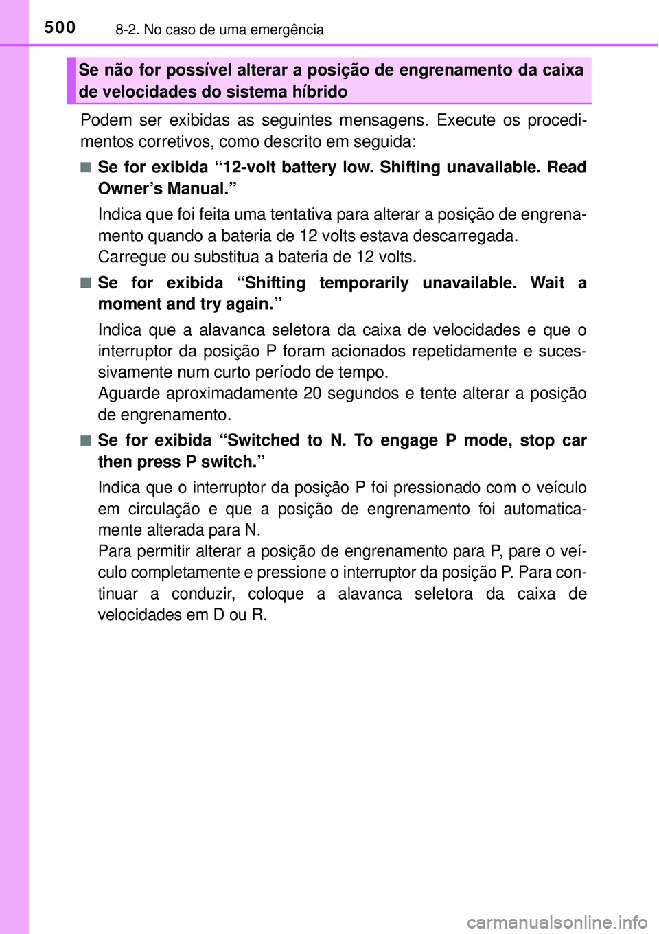 TOYOTA AURIS HYBRID 2016 Manual de utilização (in Portuguese) 5008-2. No caso de uma emergência
Podem ser exibidas as seguintes mensagens. Execute os procedi-
mentos corretivos, como descrito em seguida:
nSe for exibida “12-volt battery low. Shifting unavaila TOYOTA AURIS HYBRID 2016 Manual de utilização (in Portuguese) 5008-2. No caso de uma emergência
Podem ser exibidas as seguintes mensagens. Execute os procedi-
mentos corretivos, como descrito em seguida:
nSe for exibida “12-volt battery low. Shifting unavaila