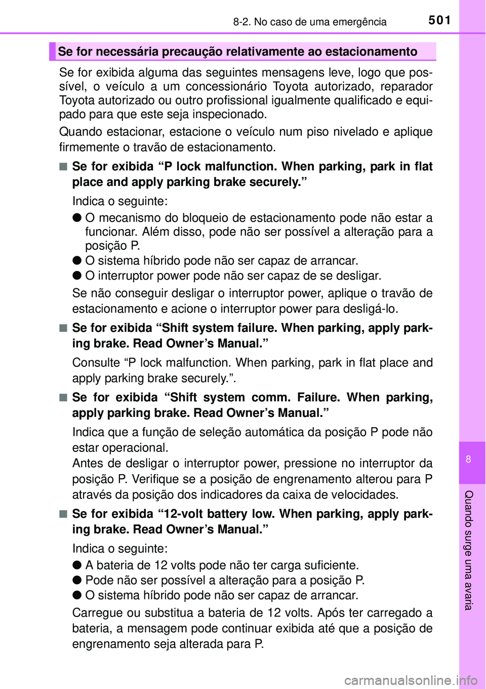 TOYOTA AURIS HYBRID 2016 Manual de utilização (in Portuguese) 5018-2. No caso de uma emergência
8
Quando surge uma avaria
Se for exibida alguma das seguintes mensagens leve, logo que pos-
sível, o veículo a um concessionário Toyota autorizado, reparador
Toyo TOYOTA AURIS HYBRID 2016 Manual de utilização (in Portuguese) 5018-2. No caso de uma emergência
8
Quando surge uma avaria
Se for exibida alguma das seguintes mensagens leve, logo que pos-
sível, o veículo a um concessionário Toyota autorizado, reparador
Toyo