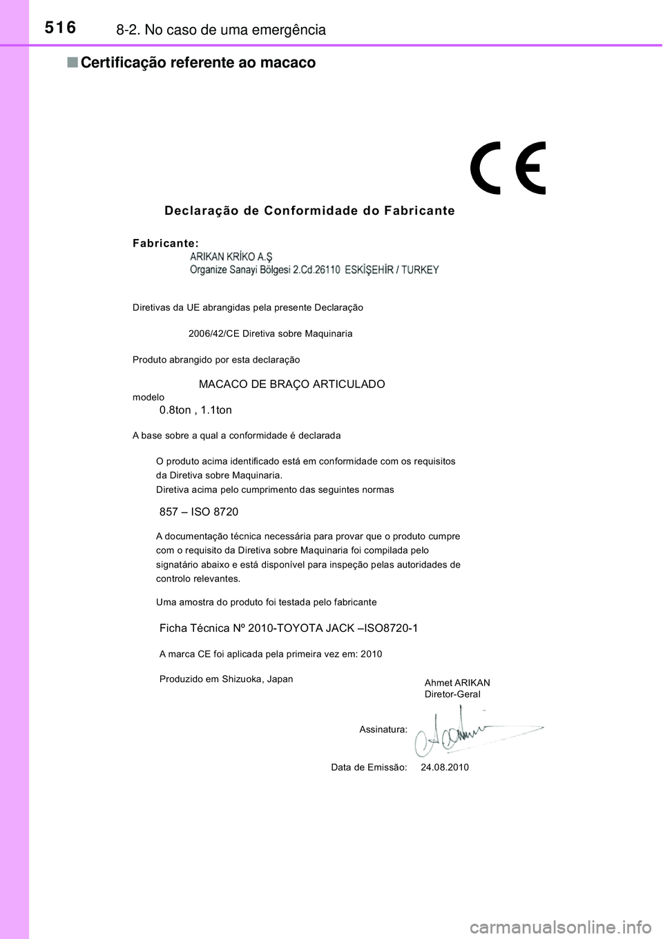 TOYOTA AURIS HYBRID 2016 Manual de utilização (in Portuguese) 5168-2. No caso de uma emergência
nCertificação referente ao macaco
Declaração de Conformidade do Fabricante
Fabricante:
Diretivas da UE abrangidas pela presente Declaração
Produto abrangido po TOYOTA AURIS HYBRID 2016 Manual de utilização (in Portuguese) 5168-2. No caso de uma emergência
nCertificação referente ao macaco
Declaração de Conformidade do Fabricante
Fabricante:
Diretivas da UE abrangidas pela presente Declaração
Produto abrangido po