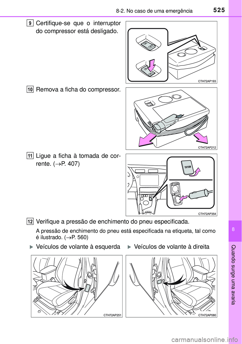 TOYOTA AURIS HYBRID 2016  Manual de utilização (in Portuguese) 5258-2. No caso de uma emergência
8
Quando surge uma avaria
Certifique-se que o interruptor
do compressor está desligado.
Remova a ficha do compressor.
Ligue a ficha à tomada de cor-
rente. (P. 