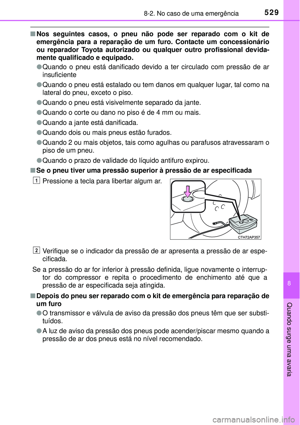 TOYOTA AURIS HYBRID 2016 Manual de utilização (in Portuguese) 5298-2. No caso de uma emergência
8
Quando surge uma avaria
nNos seguintes casos, o pneu não pode ser reparado com o kit de
emergência para a reparação de um furo. Contacte um concessionário
ou TOYOTA AURIS HYBRID 2016 Manual de utilização (in Portuguese) 5298-2. No caso de uma emergência
8
Quando surge uma avaria
nNos seguintes casos, o pneu não pode ser reparado com o kit de
emergência para a reparação de um furo. Contacte um concessionário
ou