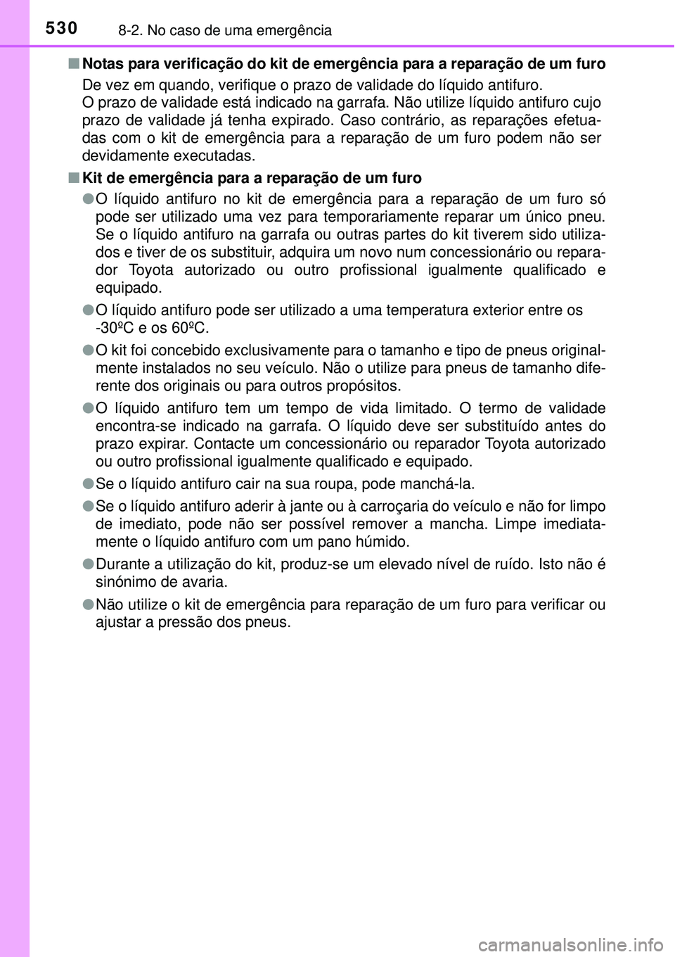 TOYOTA AURIS HYBRID 2016 Manual de utilização (in Portuguese) 5308-2. No caso de uma emergência
nNotas para verificação do kit de emergência para a reparação de um furo
De vez em quando, verifique o prazo de validade do líquido antifuro.
O prazo de valida TOYOTA AURIS HYBRID 2016 Manual de utilização (in Portuguese) 5308-2. No caso de uma emergência
nNotas para verificação do kit de emergência para a reparação de um furo
De vez em quando, verifique o prazo de validade do líquido antifuro.
O prazo de valida