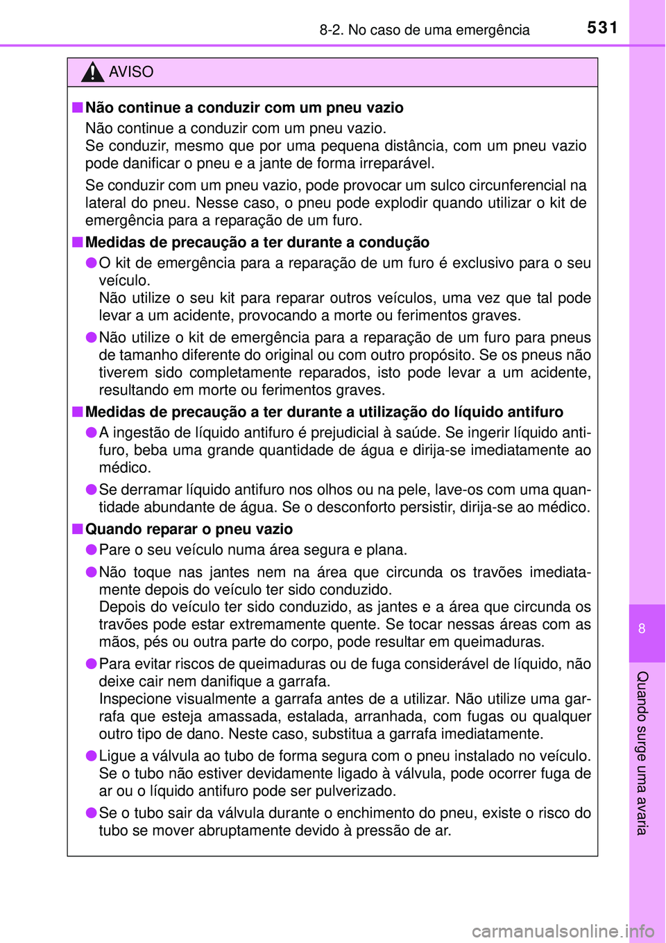 TOYOTA AURIS HYBRID 2016 Manual de utilização (in Portuguese) 5318-2. No caso de uma emergência
8
Quando surge uma avaria
AV I S O
nNão continue a conduzir com um pneu vazio
Não continue a conduzir com um pneu vazio.
Se conduzir, mesmo que por uma pequena dis TOYOTA AURIS HYBRID 2016 Manual de utilização (in Portuguese) 5318-2. No caso de uma emergência
8
Quando surge uma avaria
AV I S O
nNão continue a conduzir com um pneu vazio
Não continue a conduzir com um pneu vazio.
Se conduzir, mesmo que por uma pequena dis