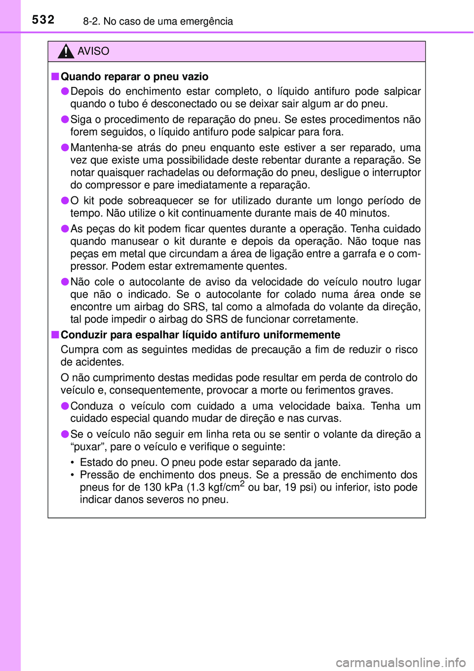 TOYOTA AURIS HYBRID 2016 Manual de utilização (in Portuguese) 5328-2. No caso de uma emergência
AV I S O
nQuando reparar o pneu vazio
lDepois do enchimento estar completo, o líquido antifuro pode salpicar
quando o tubo é desconectado ou se deixar sair algum a TOYOTA AURIS HYBRID 2016 Manual de utilização (in Portuguese) 5328-2. No caso de uma emergência
AV I S O
nQuando reparar o pneu vazio
lDepois do enchimento estar completo, o líquido antifuro pode salpicar
quando o tubo é desconectado ou se deixar sair algum a