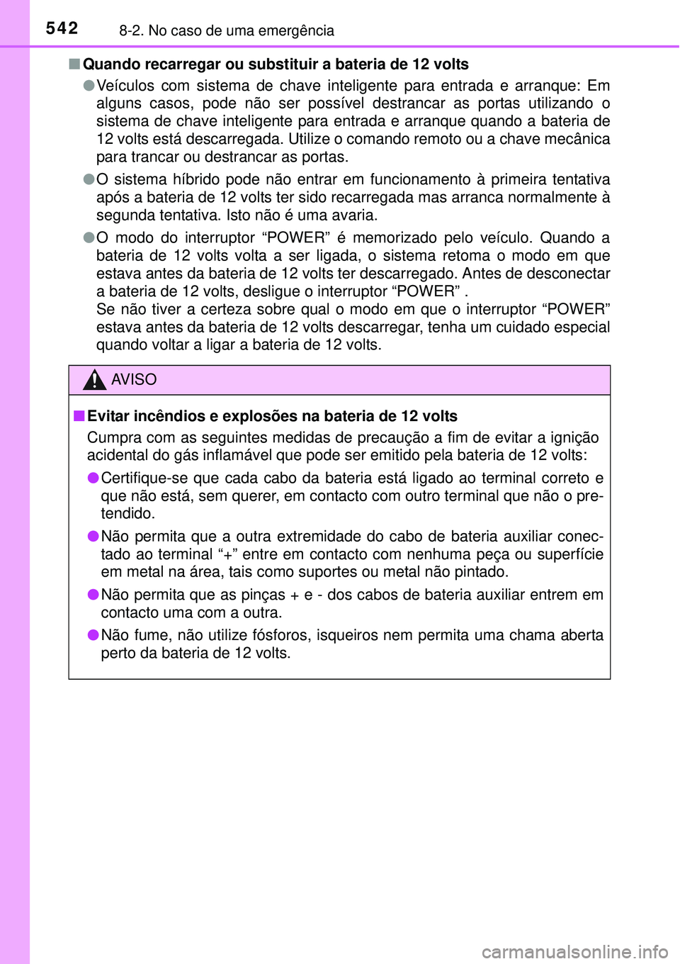 TOYOTA AURIS HYBRID 2016 Manual de utilização (in Portuguese) 5428-2. No caso de uma emergência
nQuando recarregar ou substituir a bateria de 12 volts
lVeículos com sistema de chave inteligente para entrada e arranque: Em
alguns casos, pode não ser possível TOYOTA AURIS HYBRID 2016 Manual de utilização (in Portuguese) 5428-2. No caso de uma emergência
nQuando recarregar ou substituir a bateria de 12 volts
lVeículos com sistema de chave inteligente para entrada e arranque: Em
alguns casos, pode não ser possível