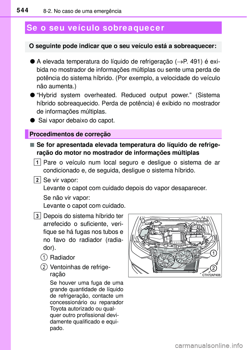 TOYOTA AURIS HYBRID 2016 Manual de utilização (in Portuguese) 5448-2. No caso de uma emergência
lA elevada temperatura do líquido de refrigeração (P. 491) é exi-
bida no mostrador de informações múltiplas ou sente uma perda de
potência do sistema hí TOYOTA AURIS HYBRID 2016 Manual de utilização (in Portuguese) 5448-2. No caso de uma emergência
lA elevada temperatura do líquido de refrigeração (P. 491) é exi-
bida no mostrador de informações múltiplas ou sente uma perda de
potência do sistema hí