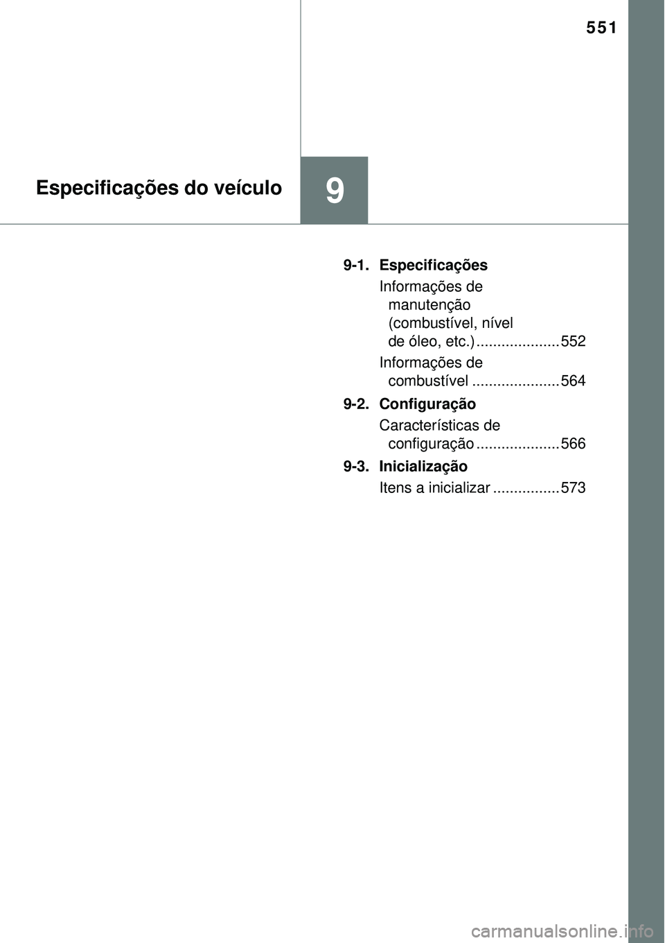 TOYOTA AURIS HYBRID 2016  Manual de utilização (in Portuguese) 551
9Especificações do veículo
9-1. Especificações
Informações de 
manutenção 
(combustível, nível 
de óleo, etc.) .................... 552
Informações de 
combustível .................