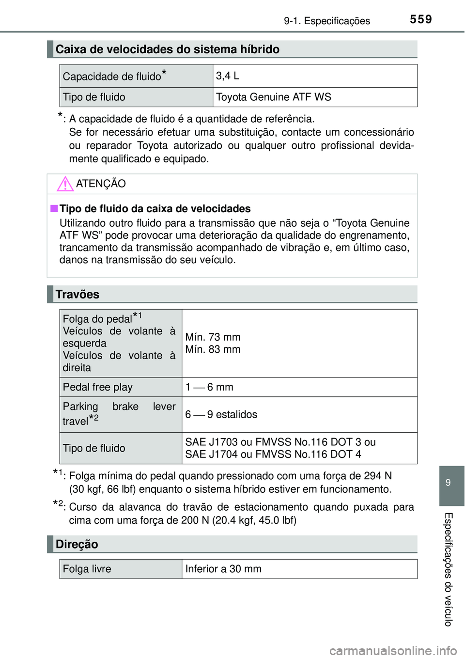 TOYOTA AURIS HYBRID 2016 Manual de utilização (in Portuguese) 5599-1. Especificações
9
Especificações do veículo
*: A capacidade de fluido é a quantidade de referência.
Se for necessário efetuar uma substituição, contacte um concessionário
ou reparado TOYOTA AURIS HYBRID 2016 Manual de utilização (in Portuguese) 5599-1. Especificações
9
Especificações do veículo
*: A capacidade de fluido é a quantidade de referência.
Se for necessário efetuar uma substituição, contacte um concessionário
ou reparado
